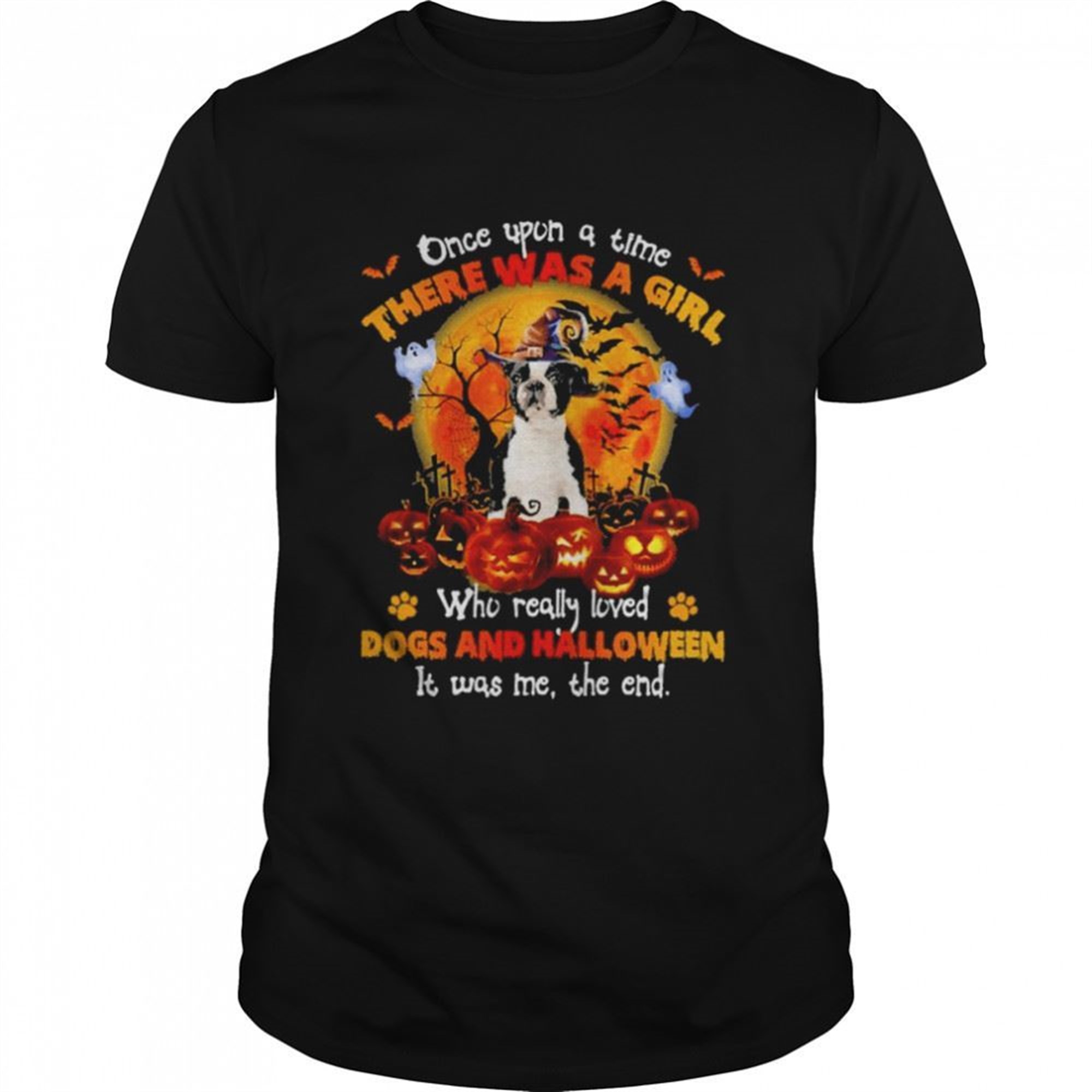 Black Boston Terrier Once Upon A Time There Was A Girl Who Really Loved Dogs And Halloween It Was Me The End Shirt