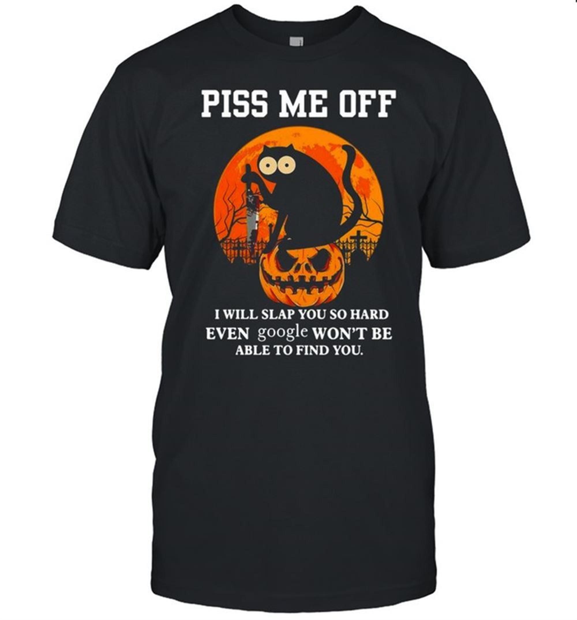 Black Cat Michael Myers Pumpkin Piss Me Off I Will Slap You So Hard Even Google Wont Be Able To Find You Halloween Shirt