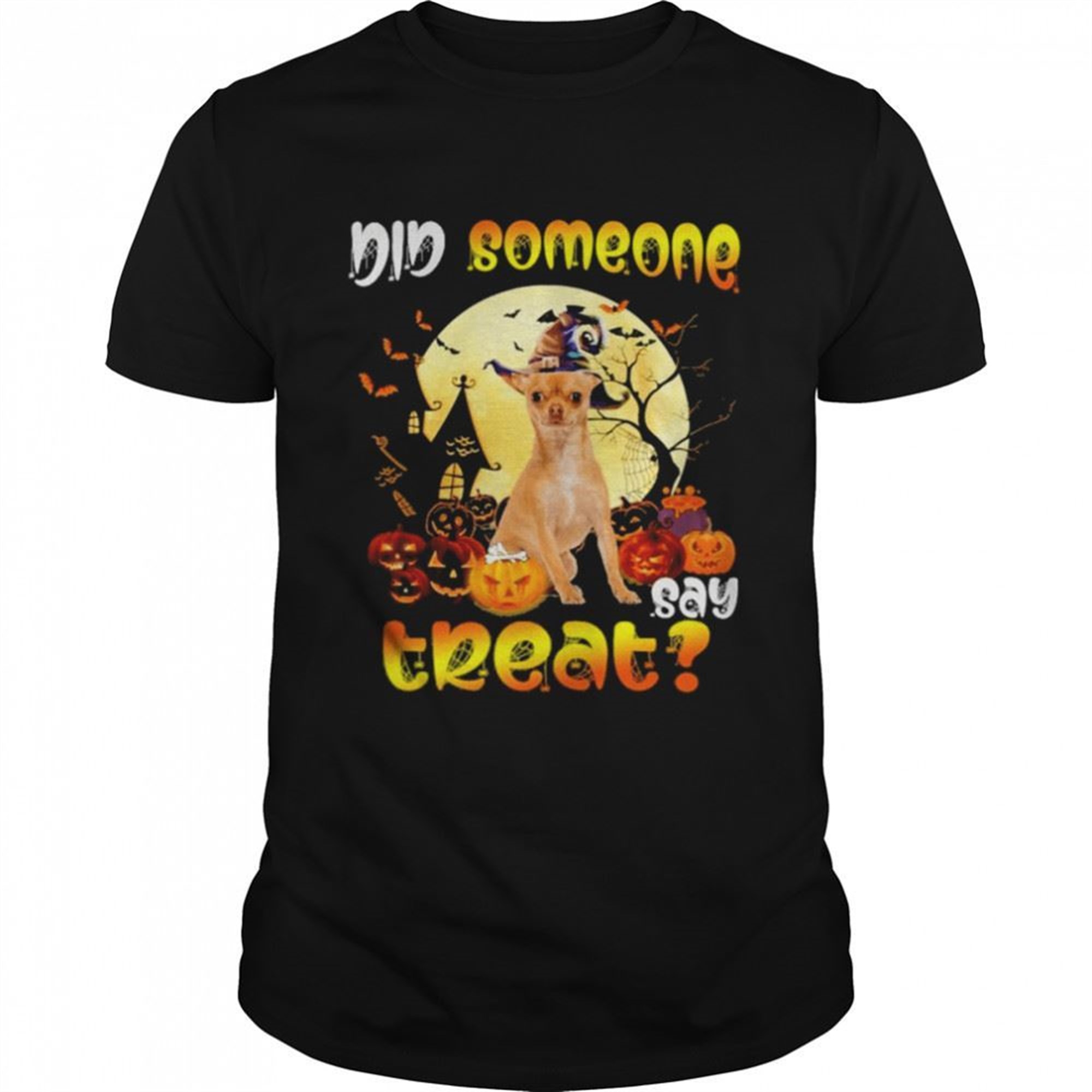 Chihuahua Did Someone Say Treat Happy Halloween Shirt