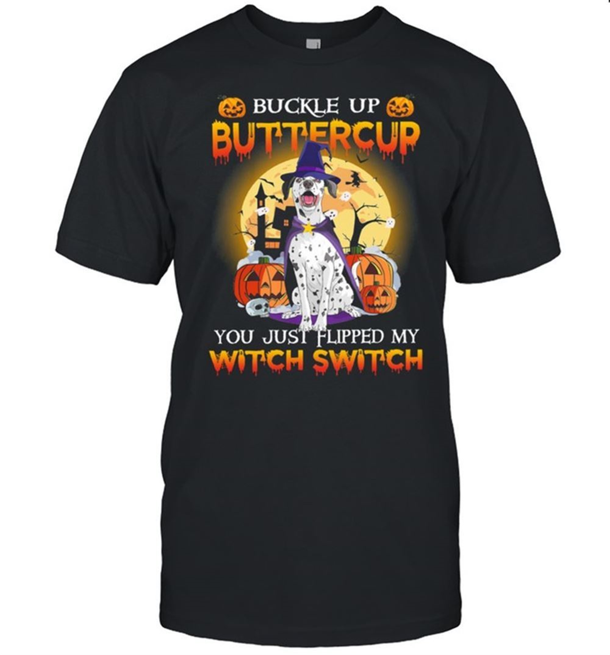 Dalmatian Buckle Up Buttercup You Just Flipped My Witch Switch Halloween Shirt