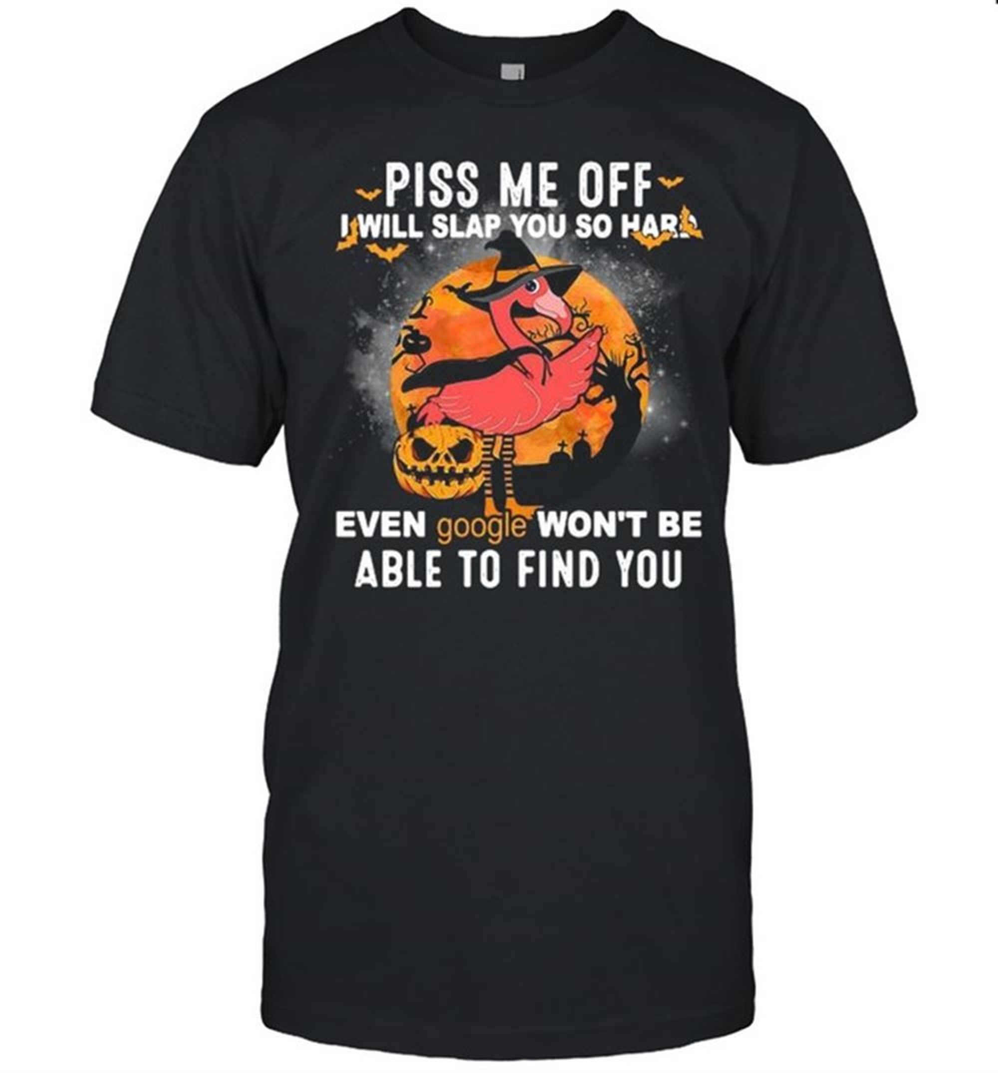 Flamingo Piss Me Off I Will Slap You So Hard Even Google Wont Be Able To Find You Halloween Shirt
