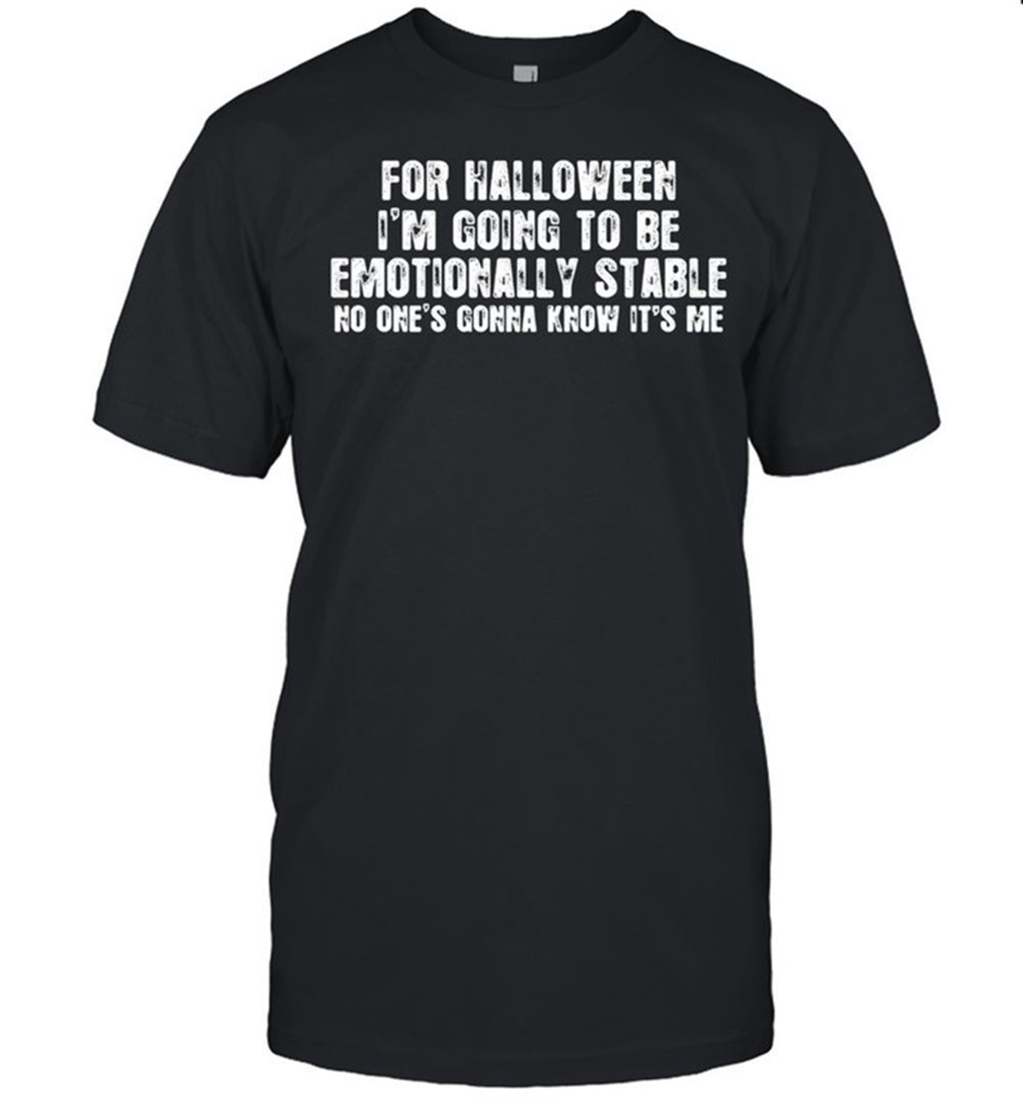For Halloween Im Going To Be Emotionally Stable No Ones Gonna Know Its Me Shirt