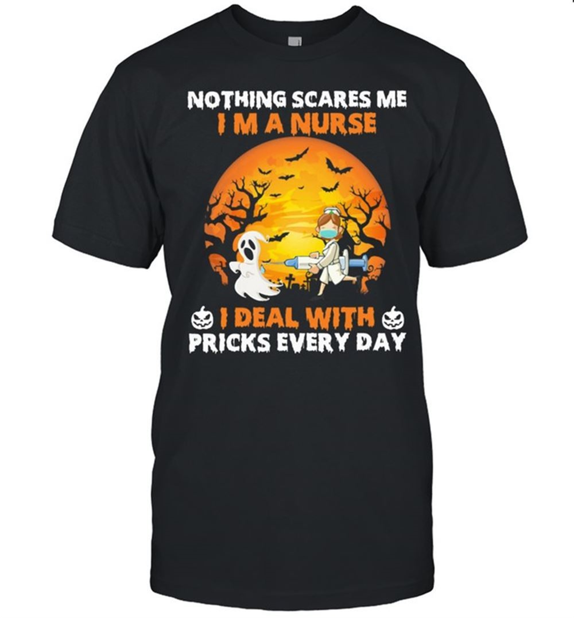 Ghost Nothing Scares Me I Am A Nurse I Deal With Pricks Every Day Halloween Shirt