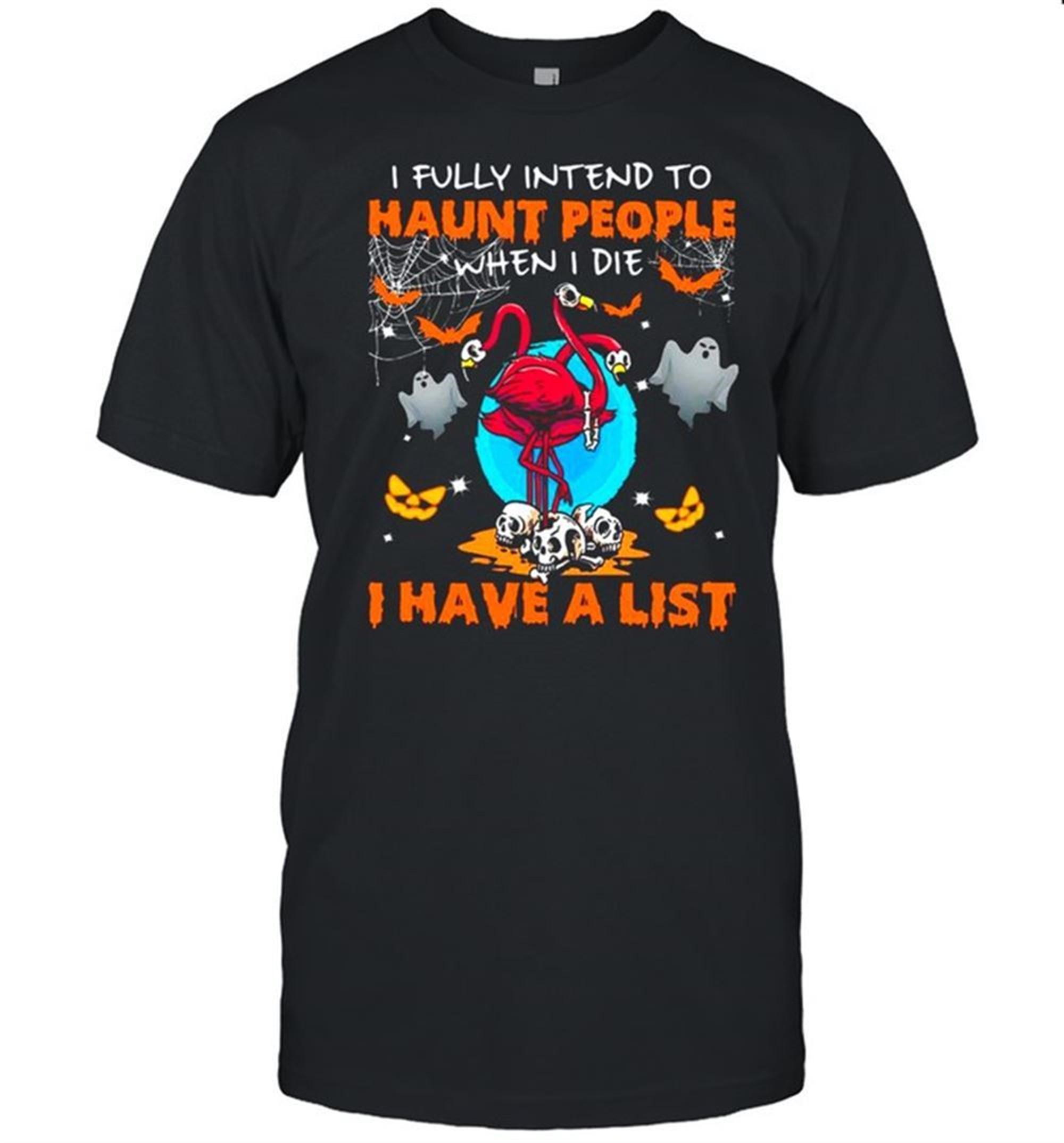 Halloween Flamingo I Fully Intend To Haunt People When I Die I Have A List Shirt