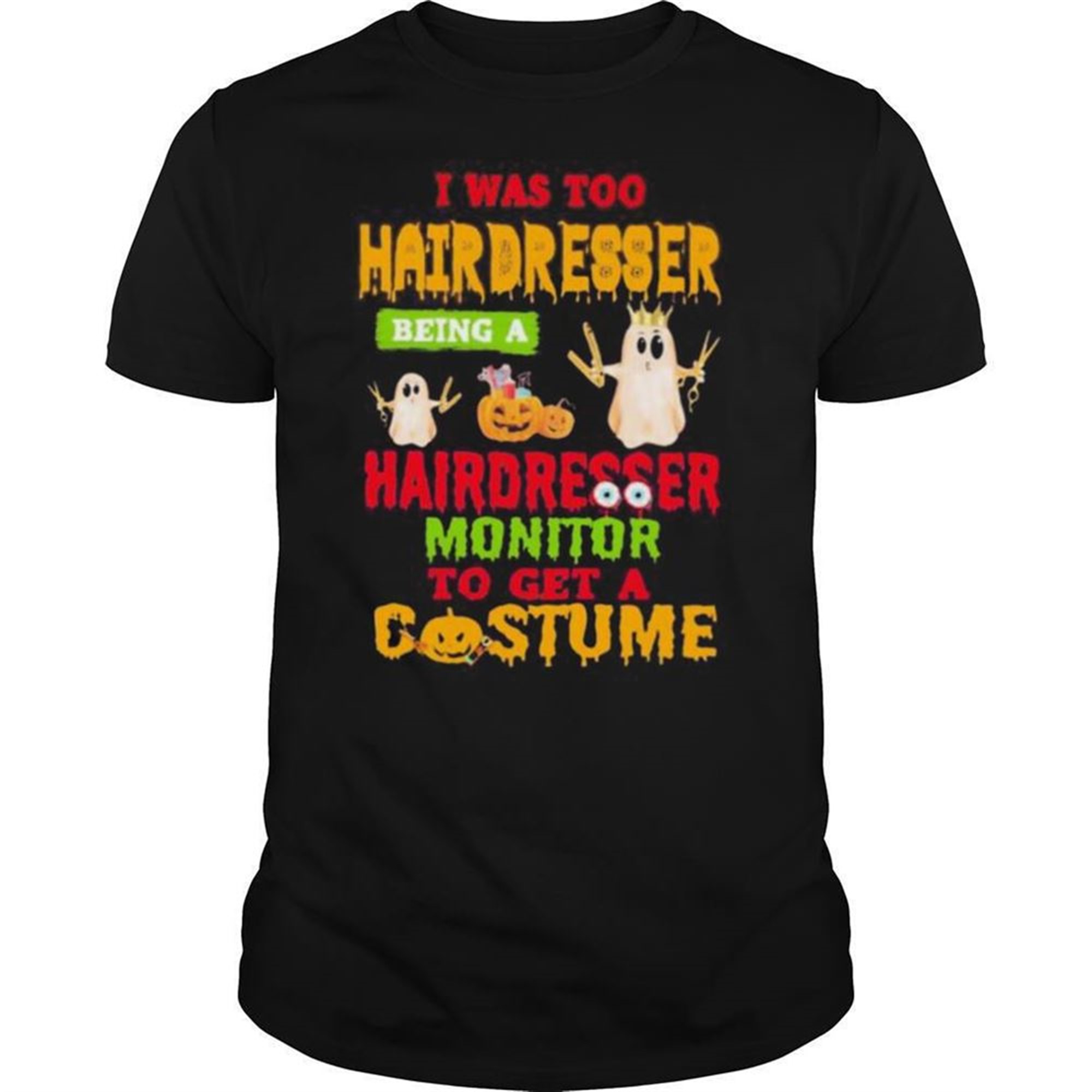Halloween Ghost I Was Too Hairdresser Being A Hairdresser Monitor To Get A Costume Shirt