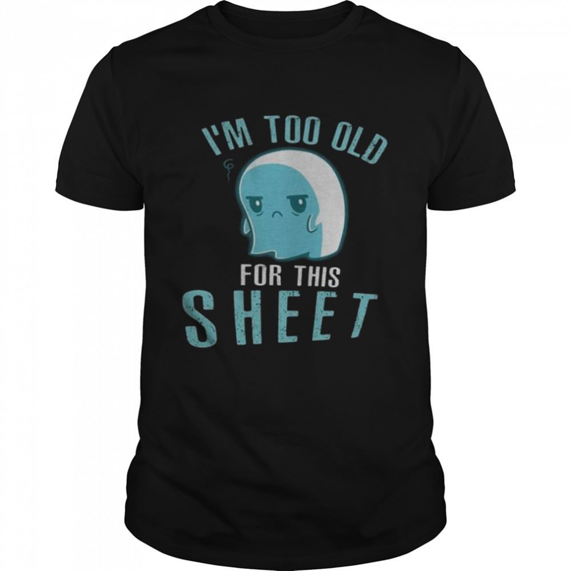 Halloween Ghost Im Too Old For This Sheet Shirt