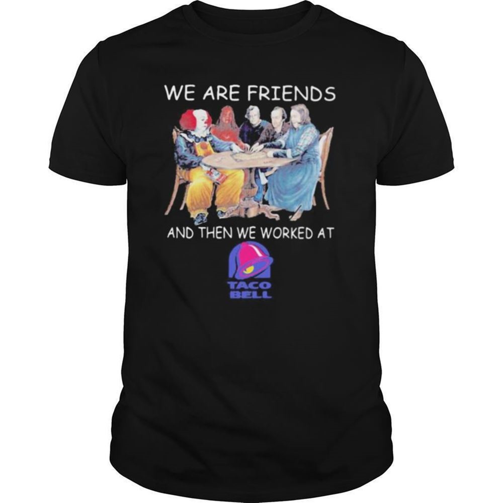 Halloween Horror Characters We Are Friends And Then We Worked At Taco Bell Shirt