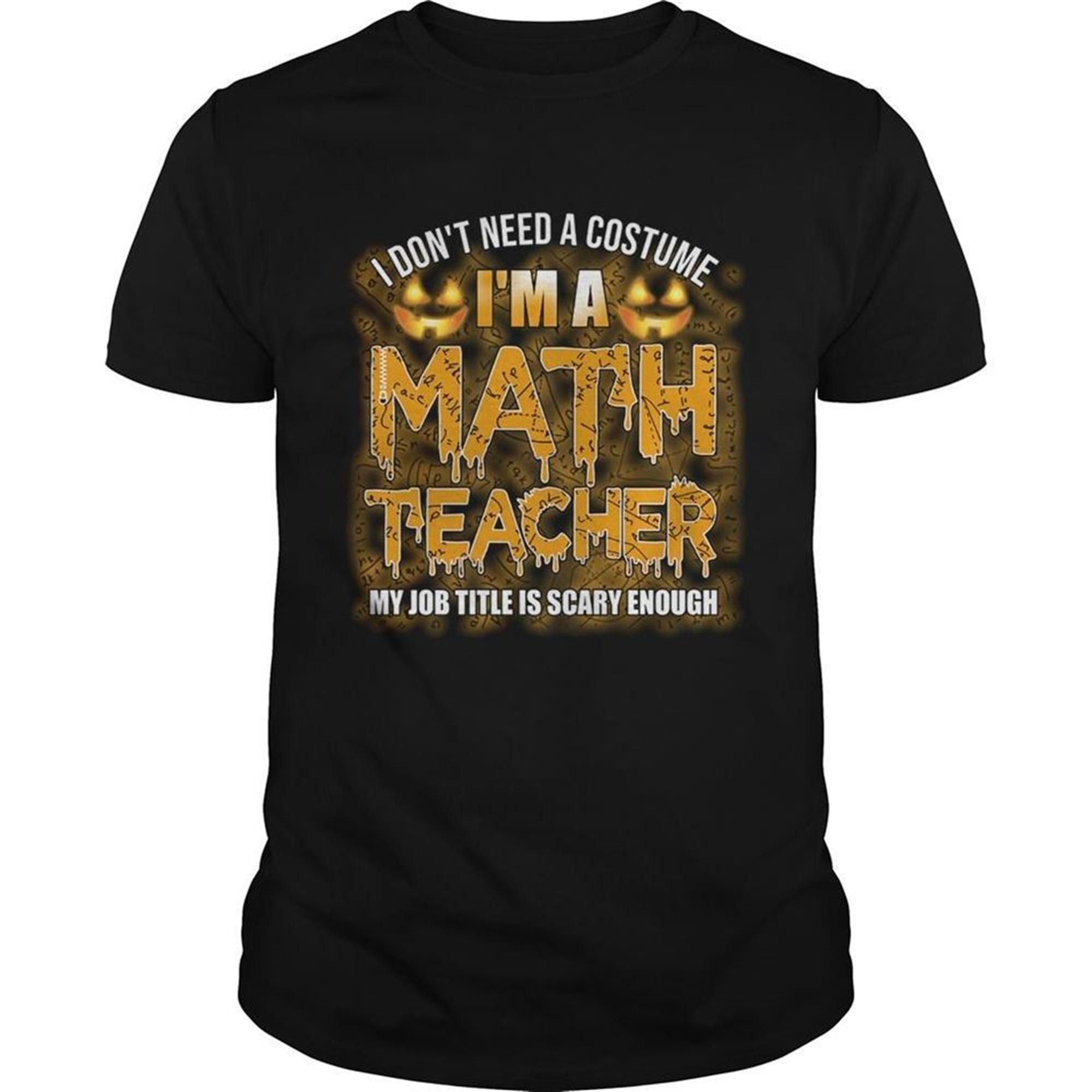 Halloween I Dont Need A Costume Im A Math Teacher Tshirt