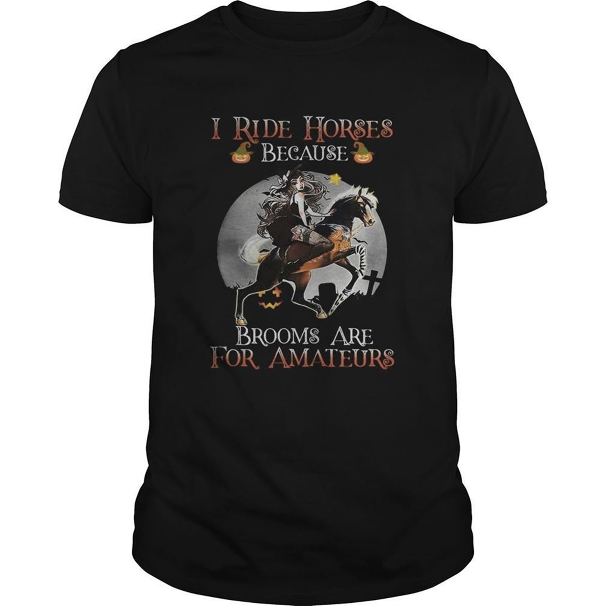 Halloween I Ride Horses Because Brooms Are For Amateurs Shirt