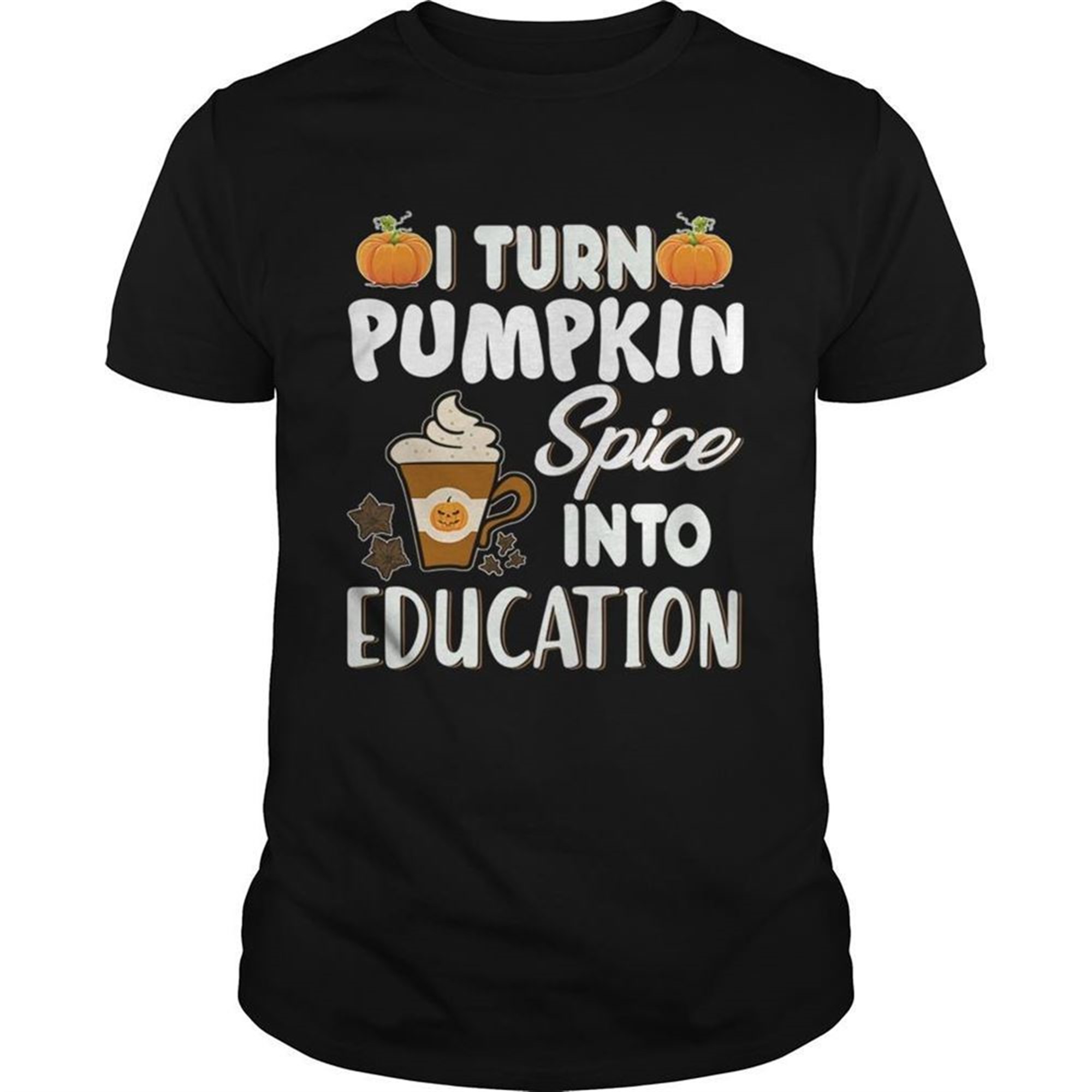 Halloween I Turn Pumpkin Spice Into Education Tshirt