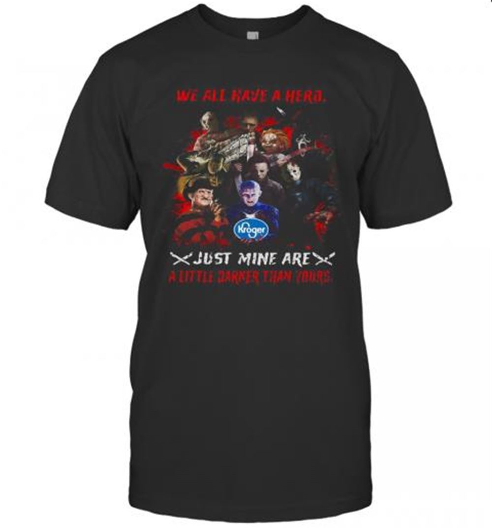 Halloween Kroger Horror Characters We All Have A Hero Just Mine Are A Little Darker Than Yours T-shirt