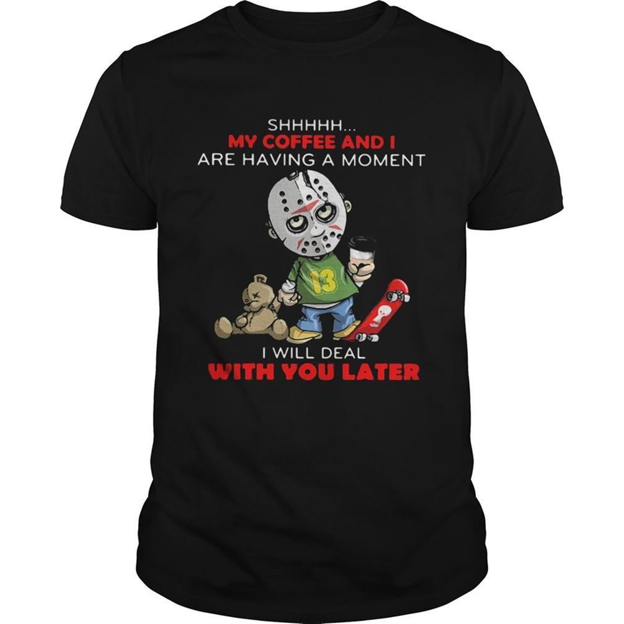 Halloween Michael Myers Shhh My Coffee And I Are Having A Moment I Will Deal With You Later Shirt