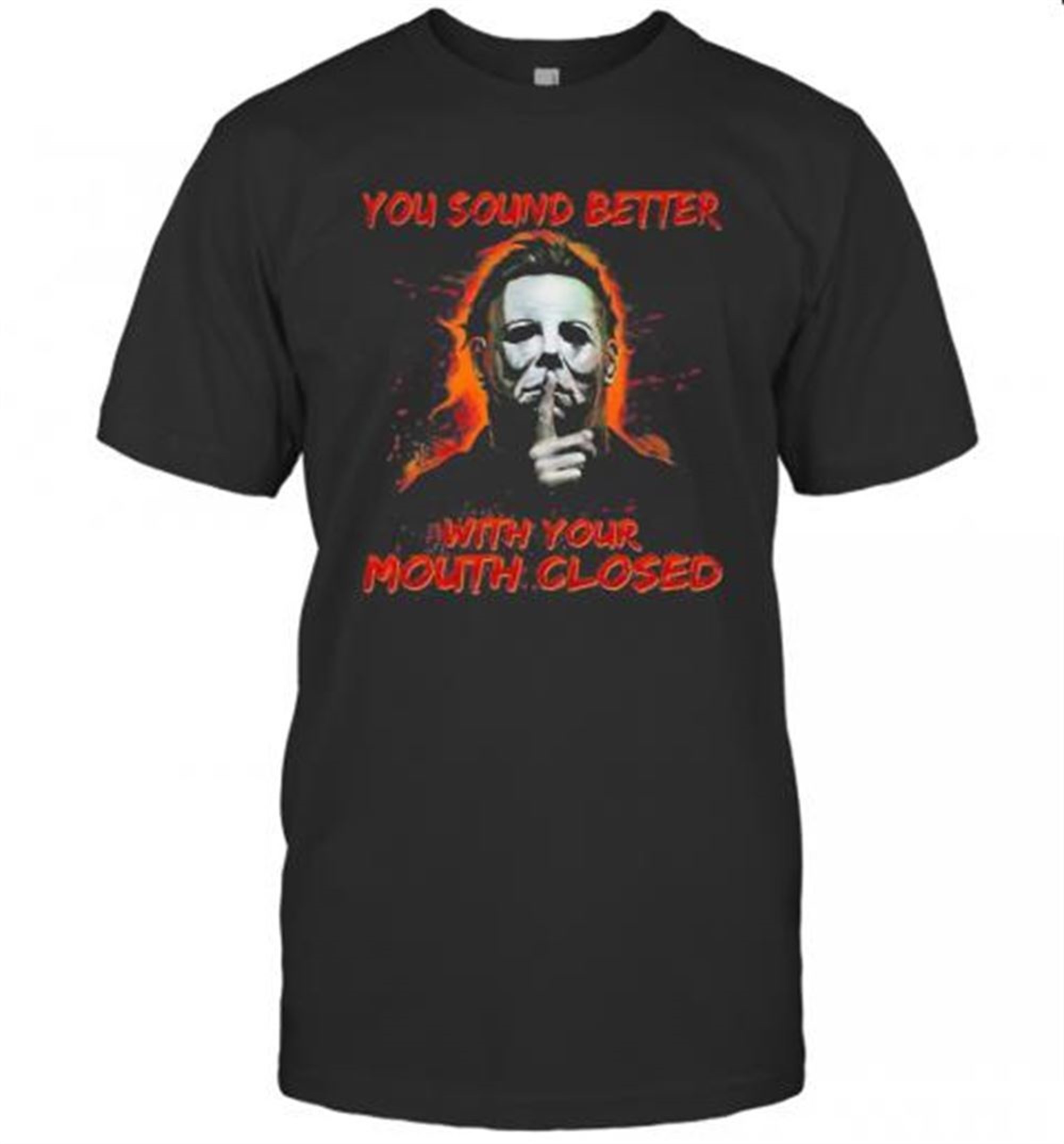 Halloween Michael Myers You Sound Better With Your Mouth Closed T-shirt