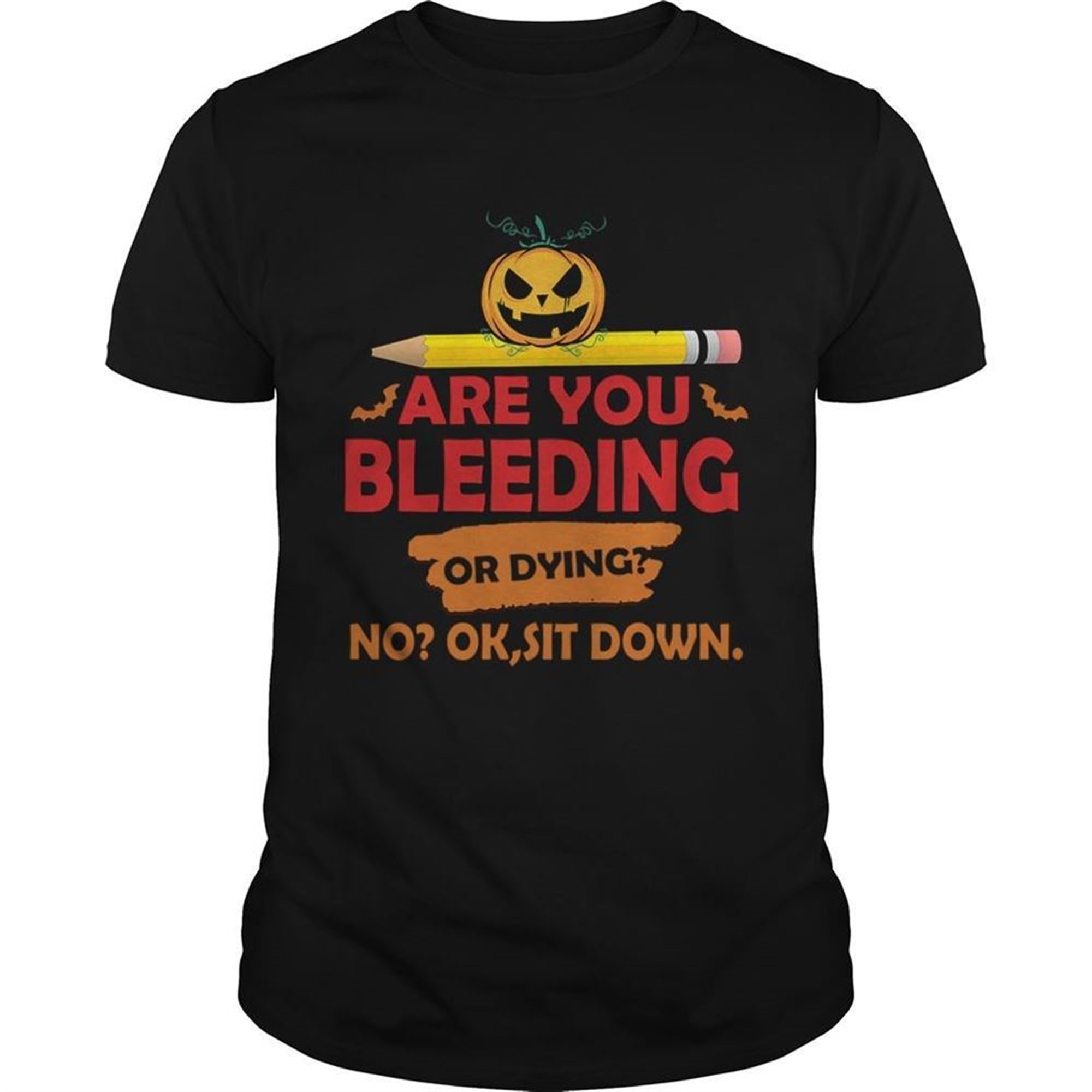 Halloween Teacher Are You Bleeding Or Dying No Ok Sit Down Tshirt