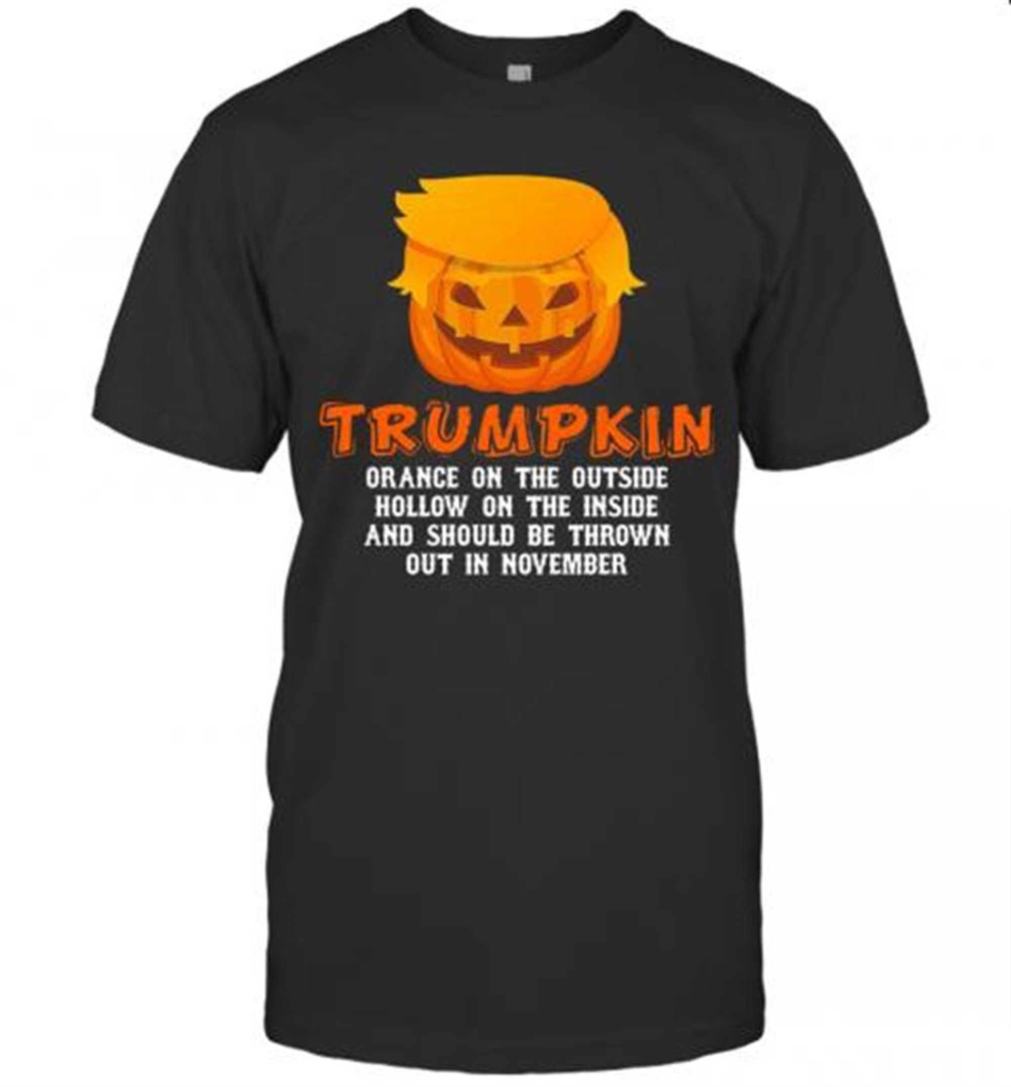 Halloween Trumpkin Orange On The Outside Hollow On The Inside And Should Be Thrown Out In November T-shirt