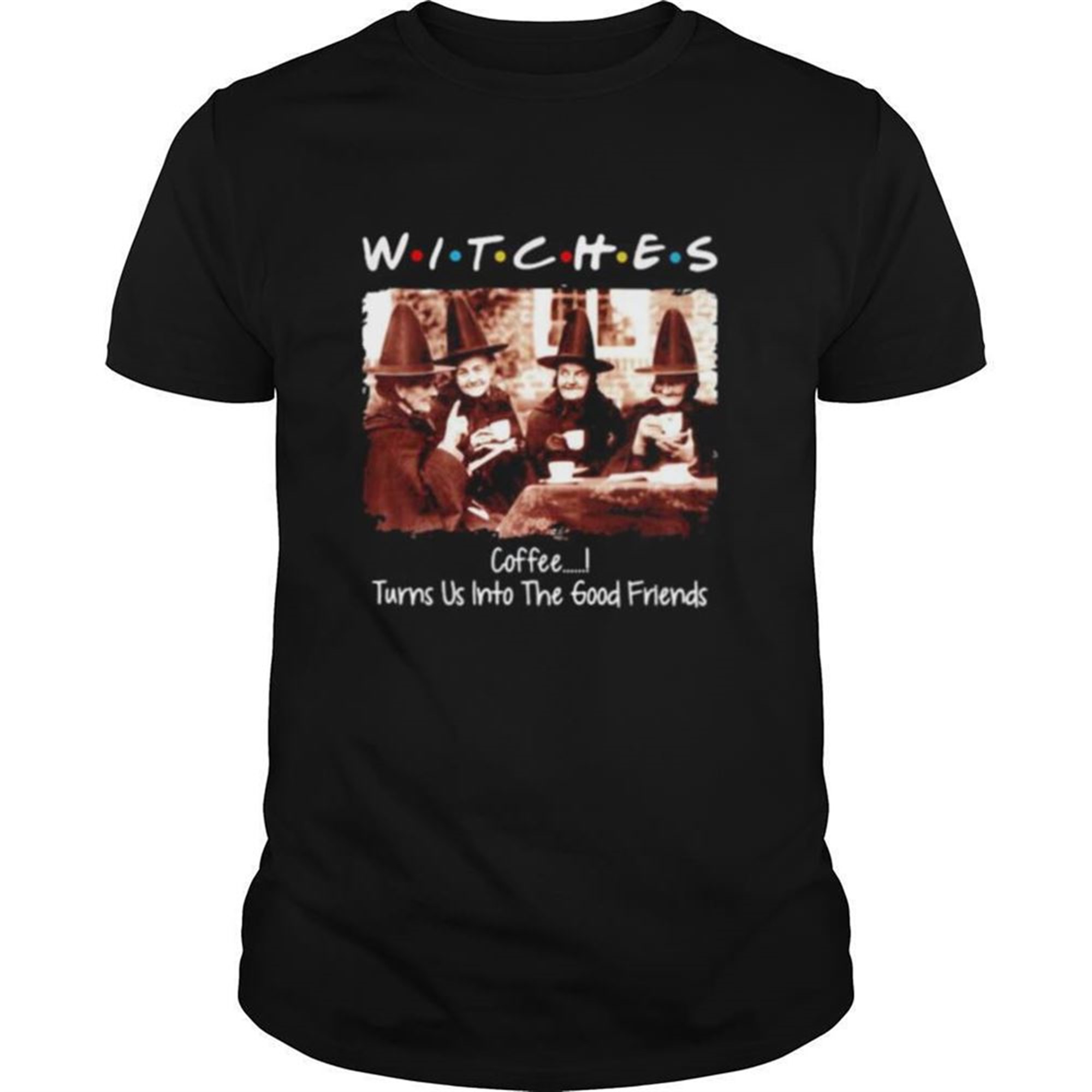 Halloween Witches Coffee Turns Us Into The Good Friends Shirt