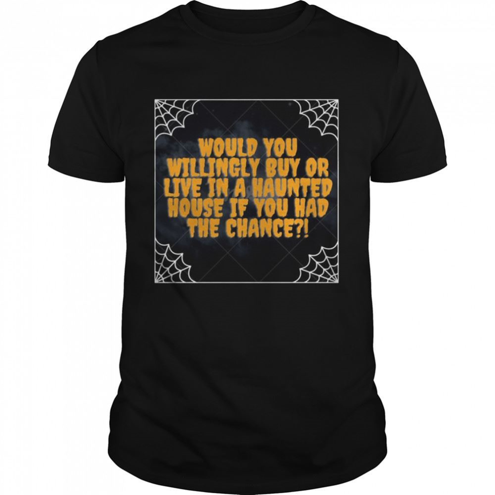 Halloween Would You Willingle Buy Or Live In A Haunted House If You Had The Chance T-shirt