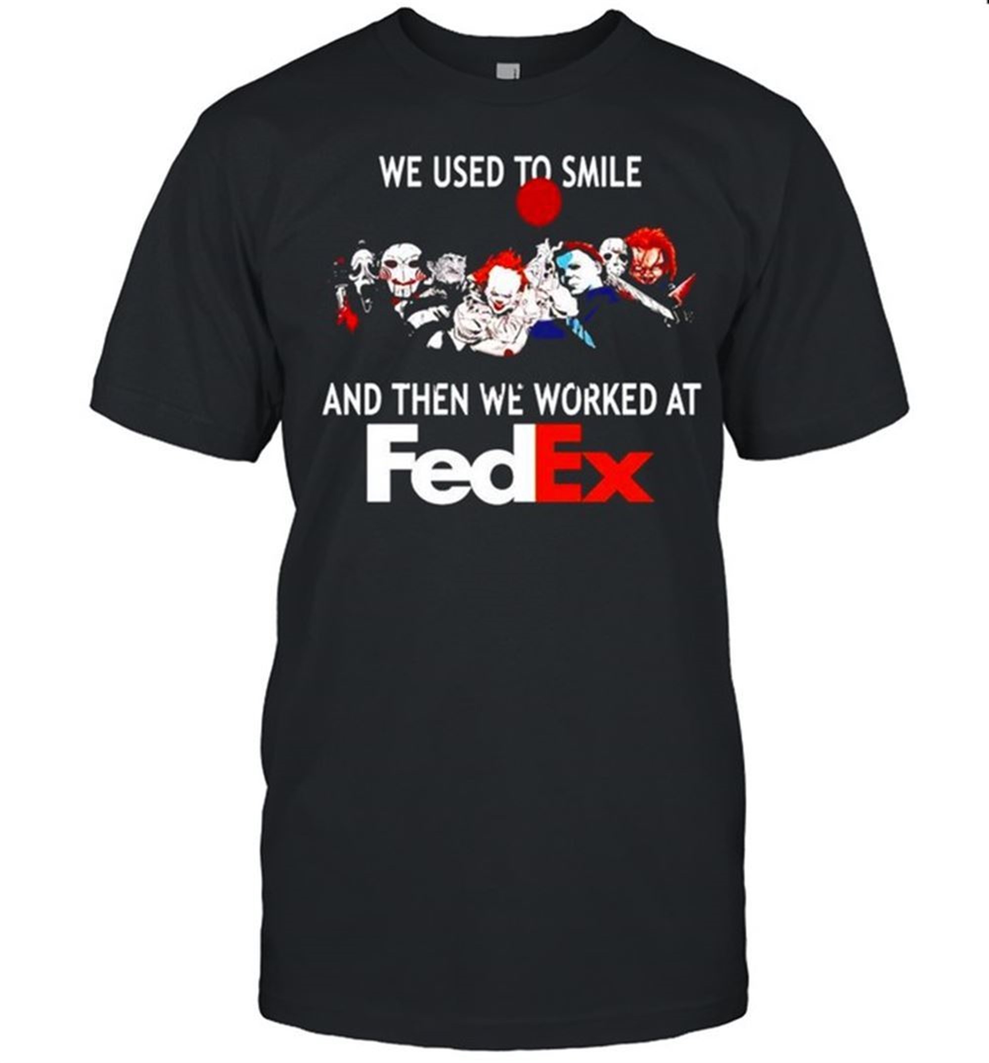 Horror Halloween We Used To Smile And The We Worked At Fedex Shirt