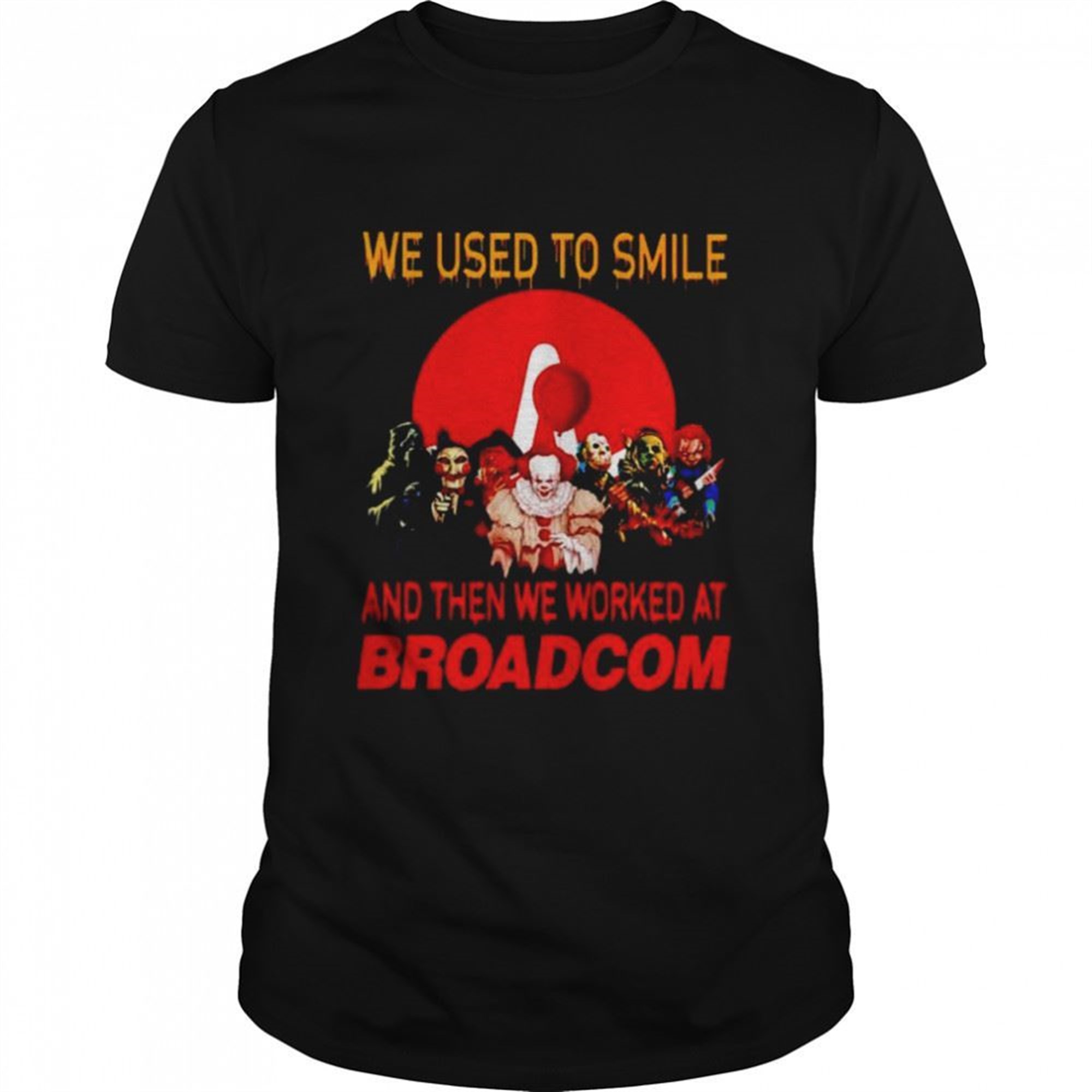 Horror Halloween We Used To Smile And Then We Worked At Broadcom Shirt