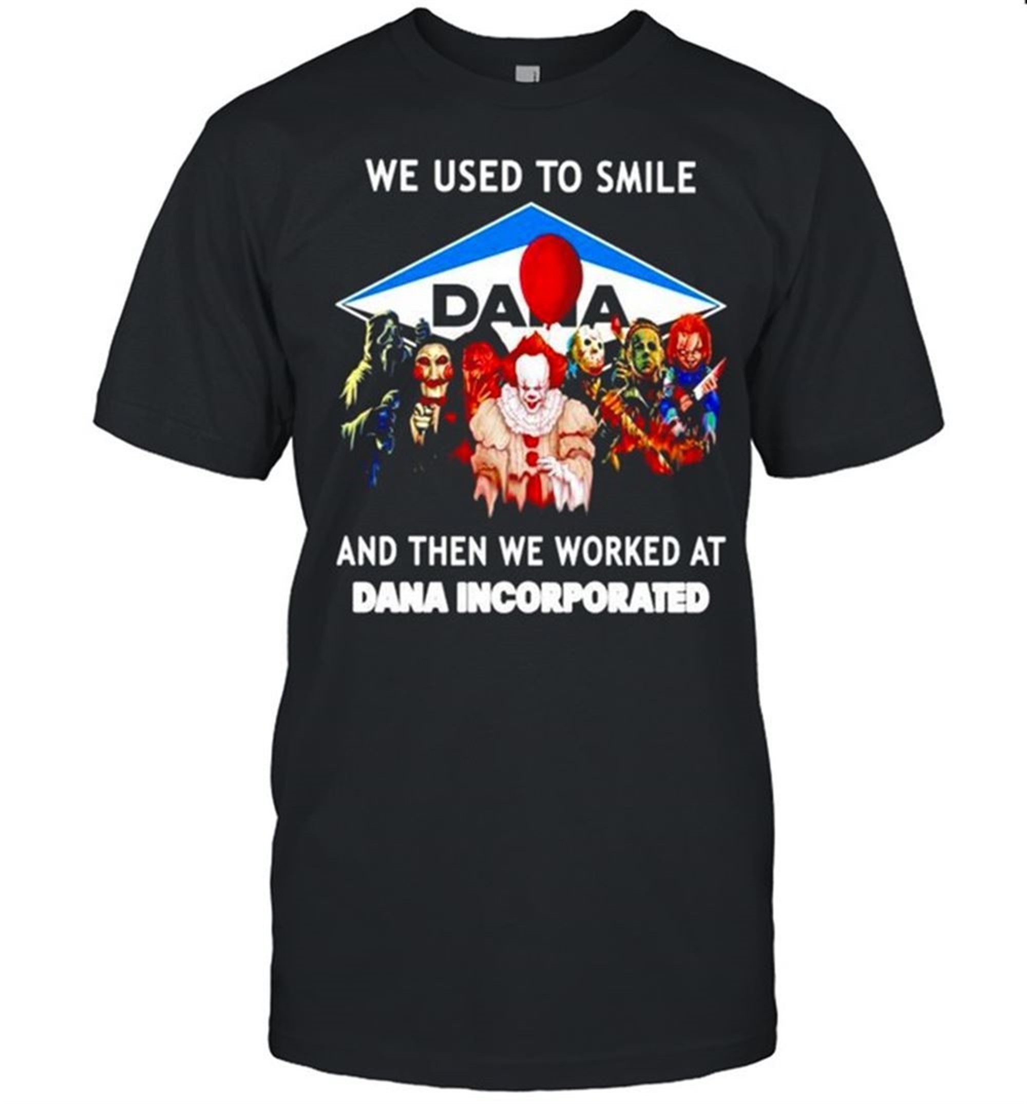 Horror Halloween We Used To Smile And Then We Worked At Dana Incorporated Shirt