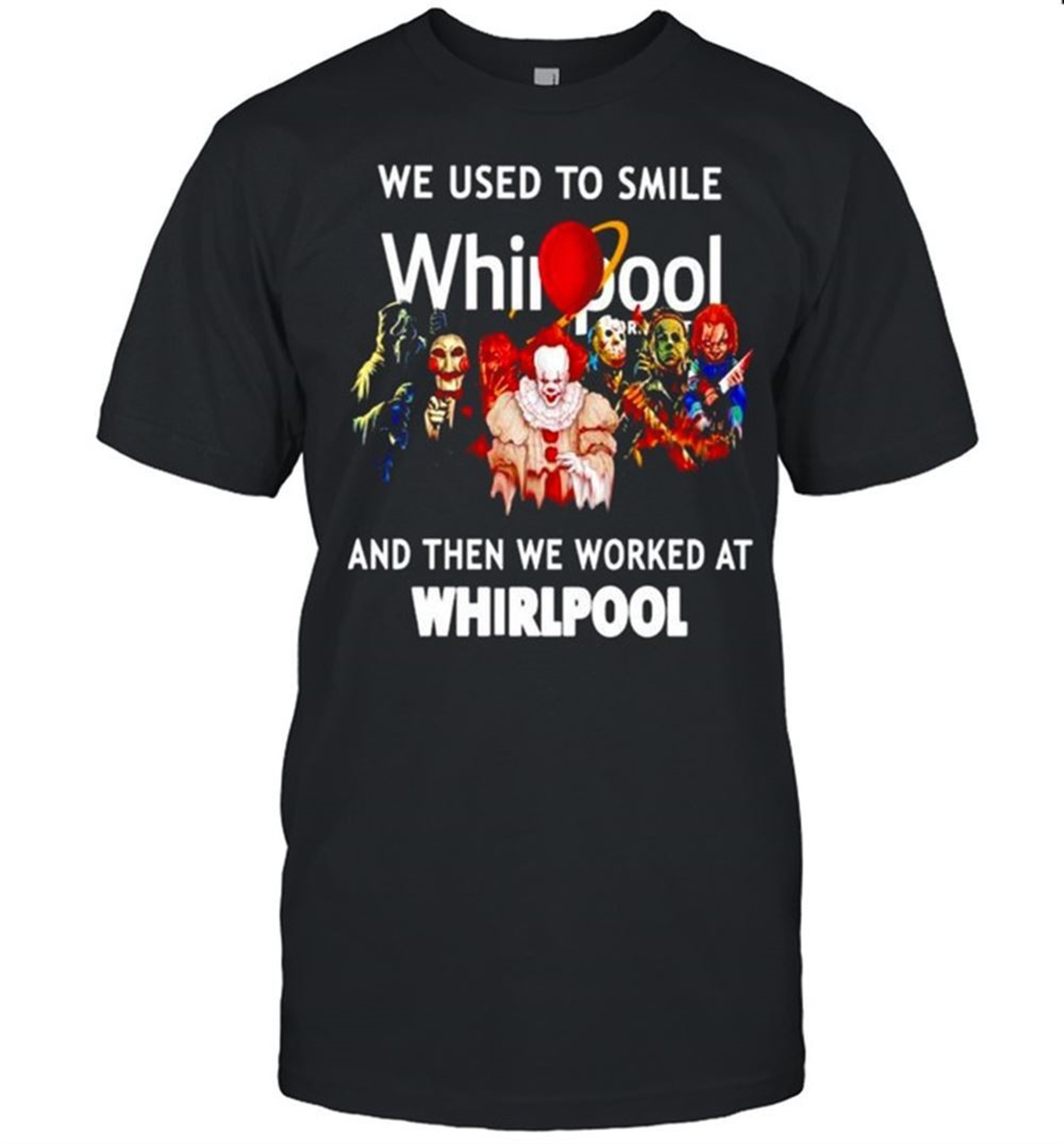 Horror Halloween We Used To Smile And Then We Worked At Whirlpool Shirt