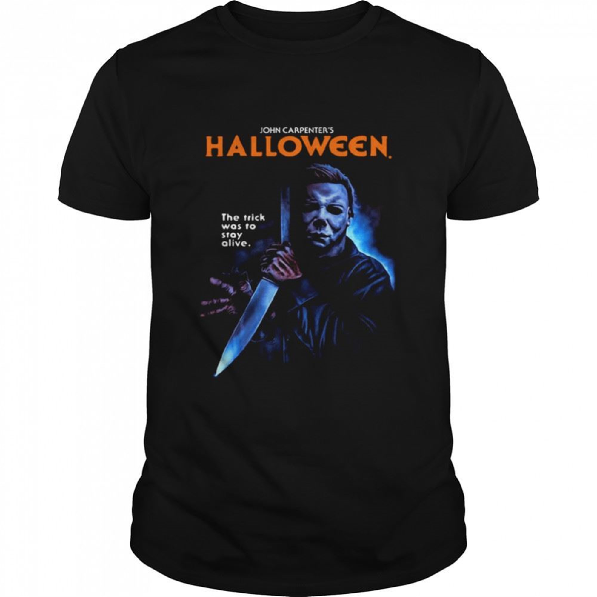 Horror Michael Myers John Carpenters Halloween The Trick Was To Stay Alive T-shirt