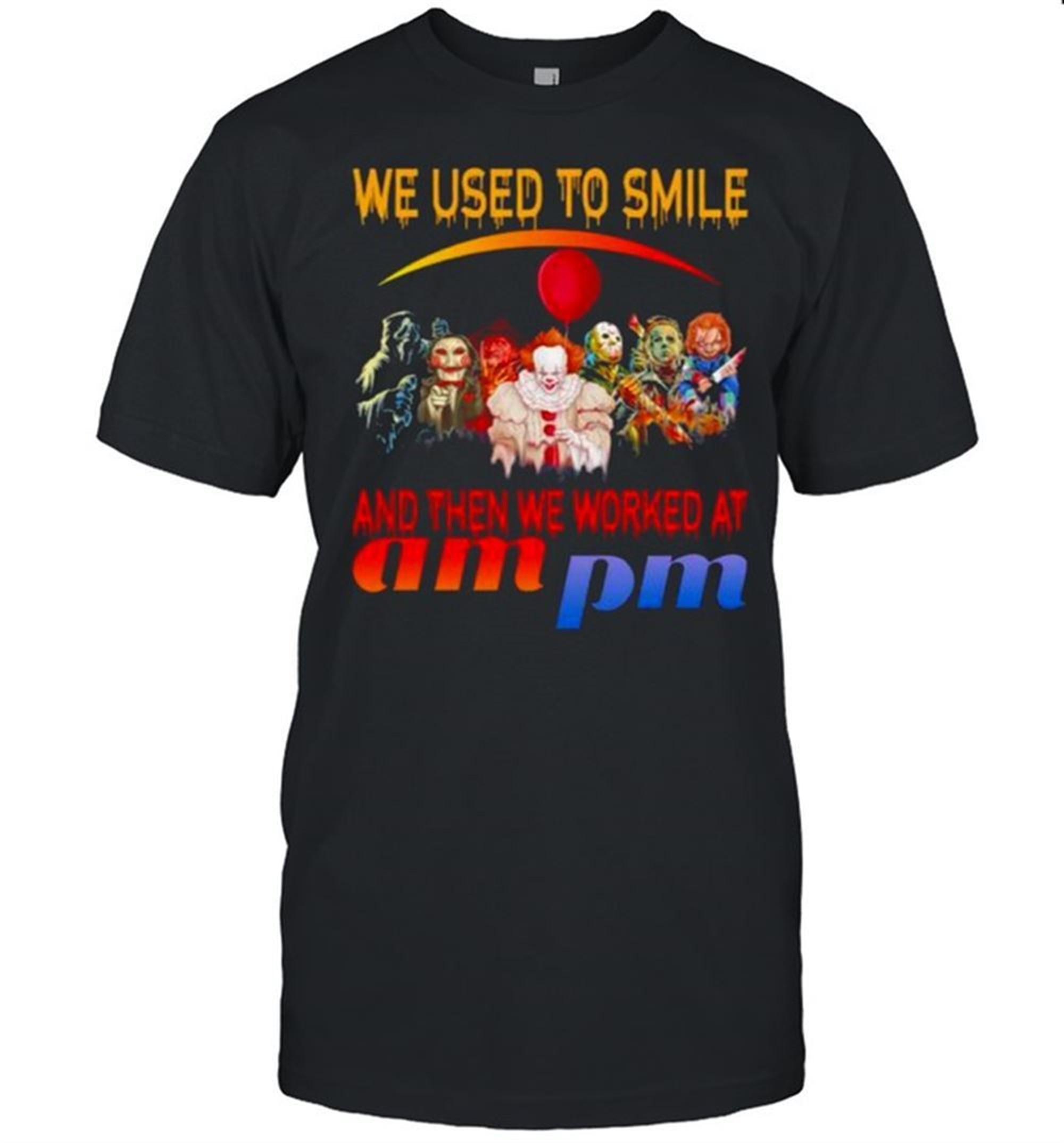 Horror Movies Character We Used To Smile And Then We Worked At Ampm Halloween Shirt