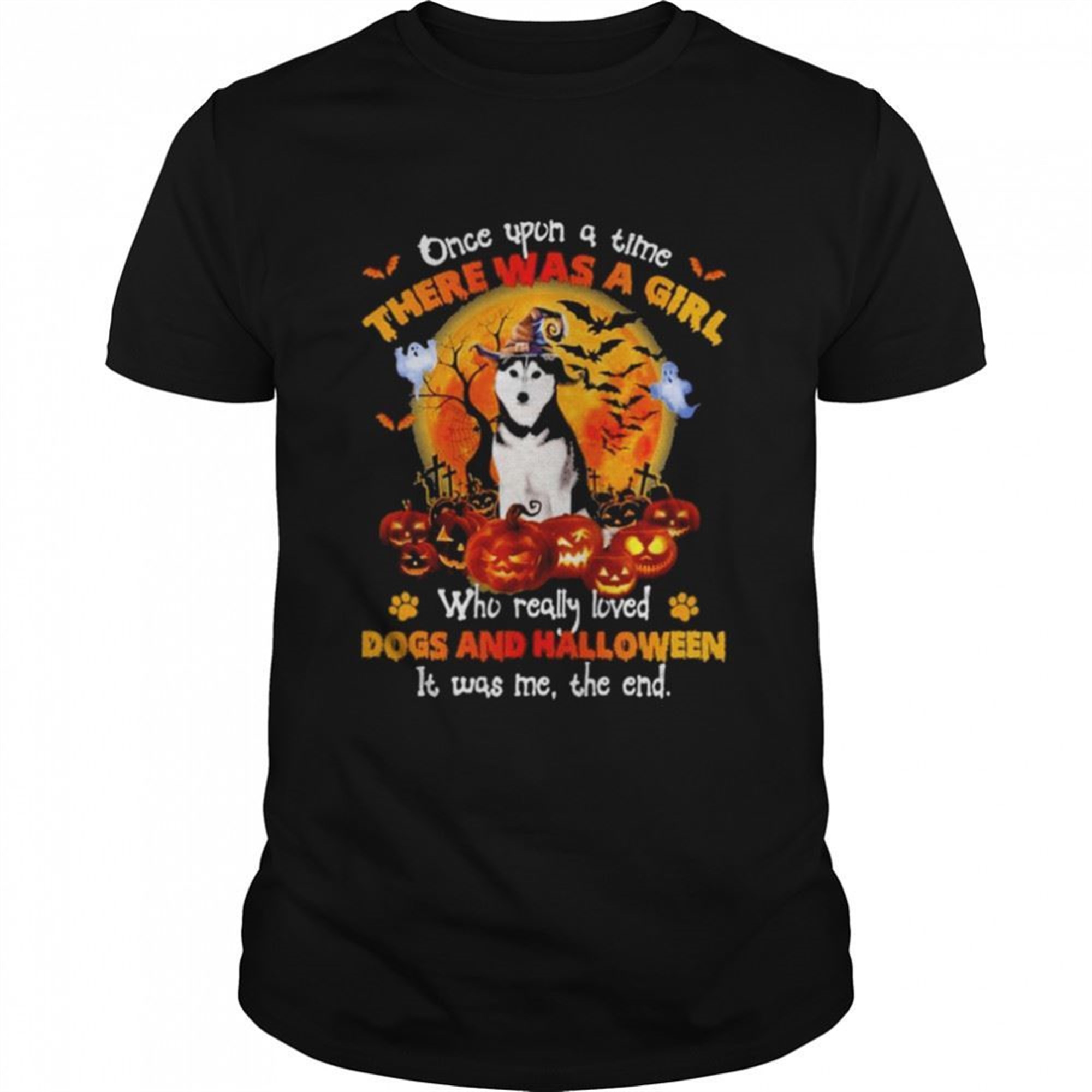 Husky Once Upon A Time There Was A Girl Who Really Loved Dogs And Halloween It Was Me The End Shirt
