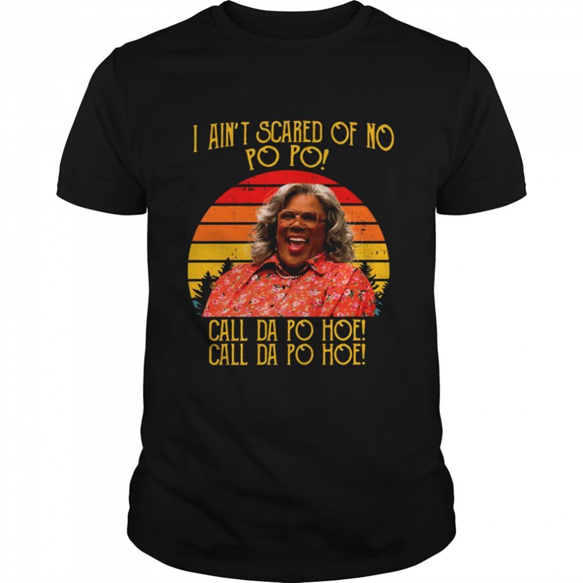 I Aint Scared Of No Po Po Call Da Po Hoe A Madea Halloween Shirt