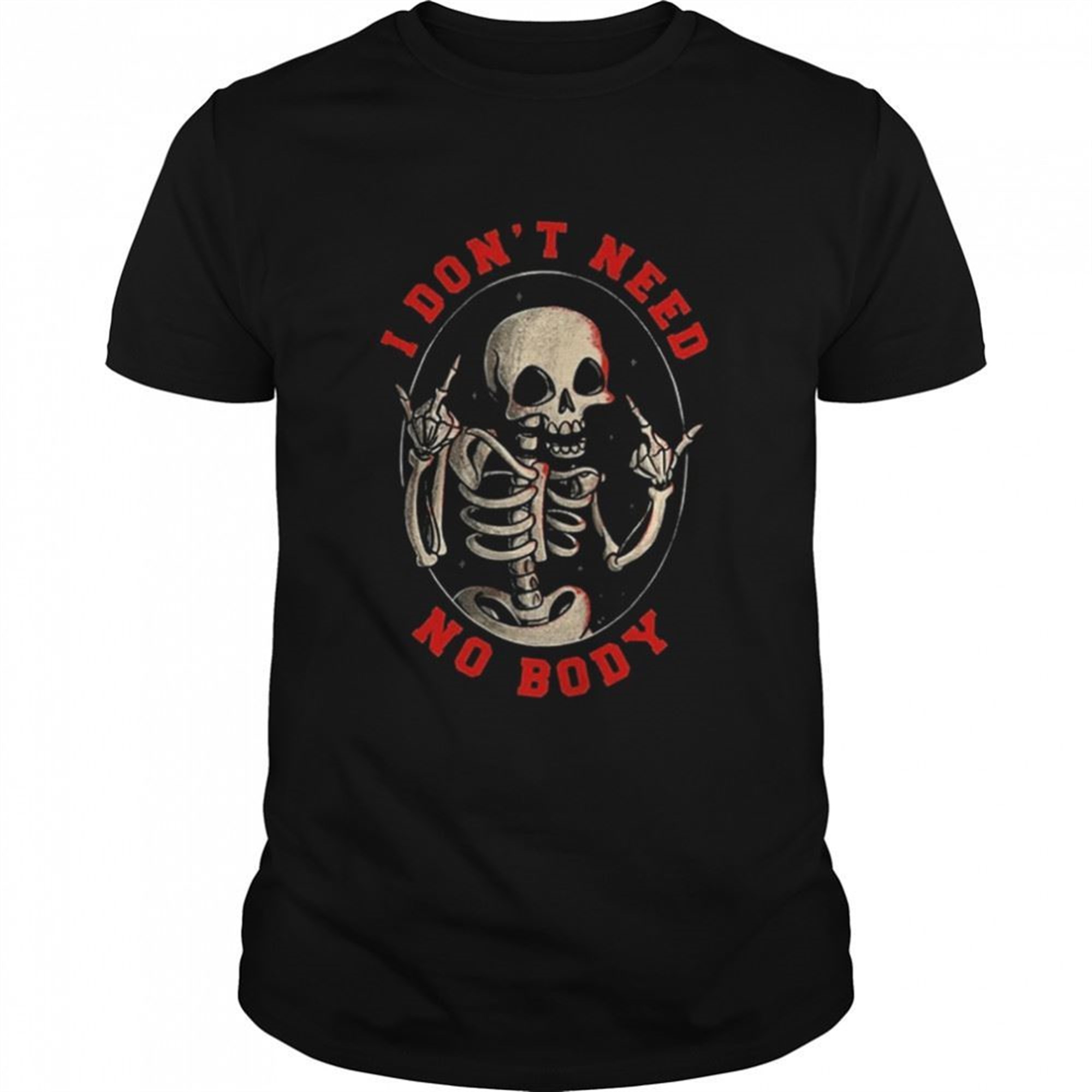 I Dont Need No Body Skeleton Halloween T-shirt