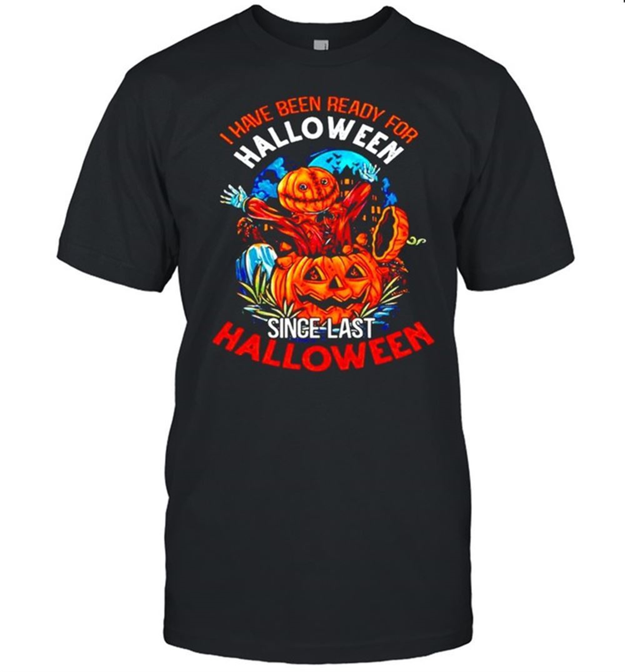 I Have Been Ready For Halloween Since Last Halloween Shirt