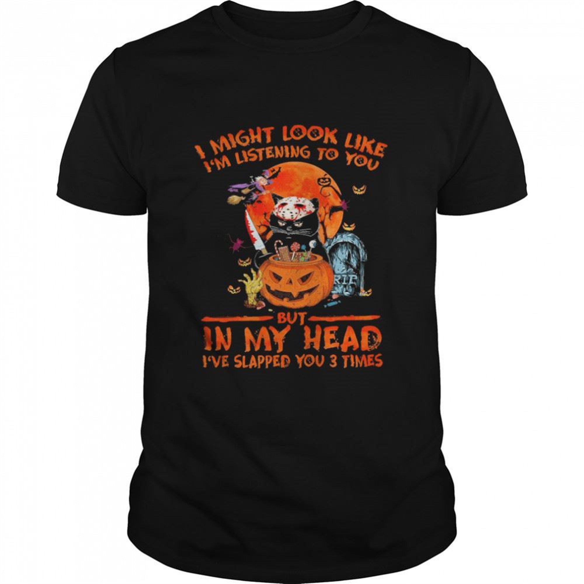 I Might Look Like Im Listening To You But In My Head Ive Slapped You 3 Times Halloween Shirt