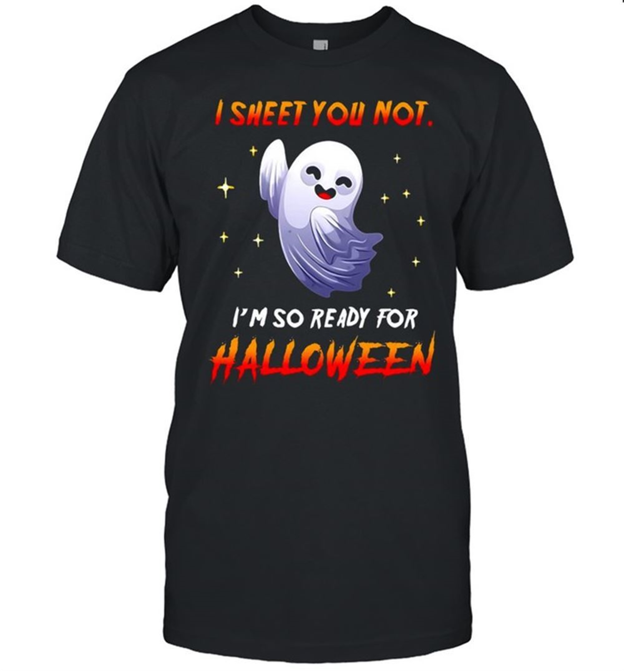 I Sheet You Not Im So Ready For Halloween Ghost T-shirt