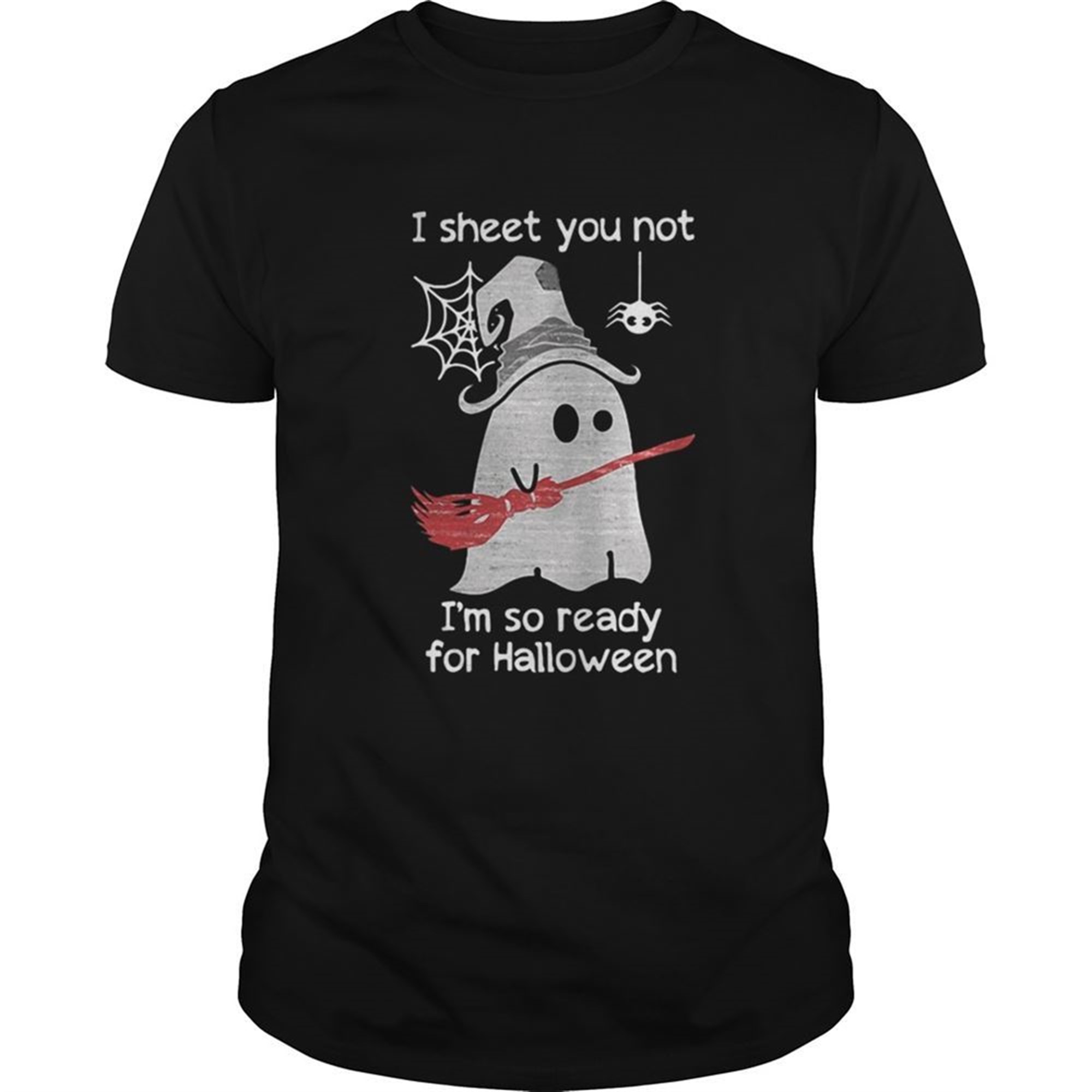 I Sheet You Not Im So Ready For Halloween T Shirt