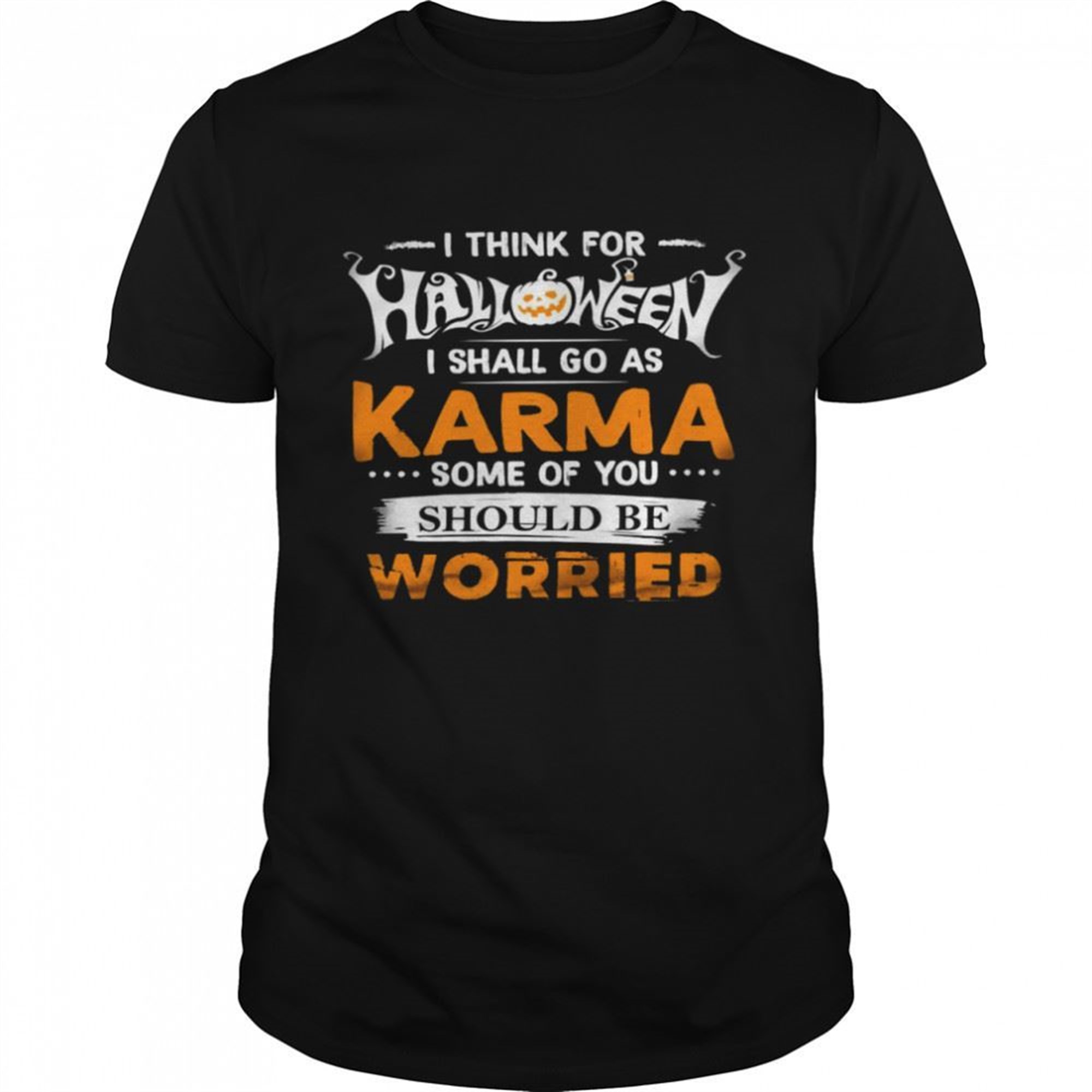 I Think For Halloween I Shall Go As Karma Some Of You Should Be Worried Shirt