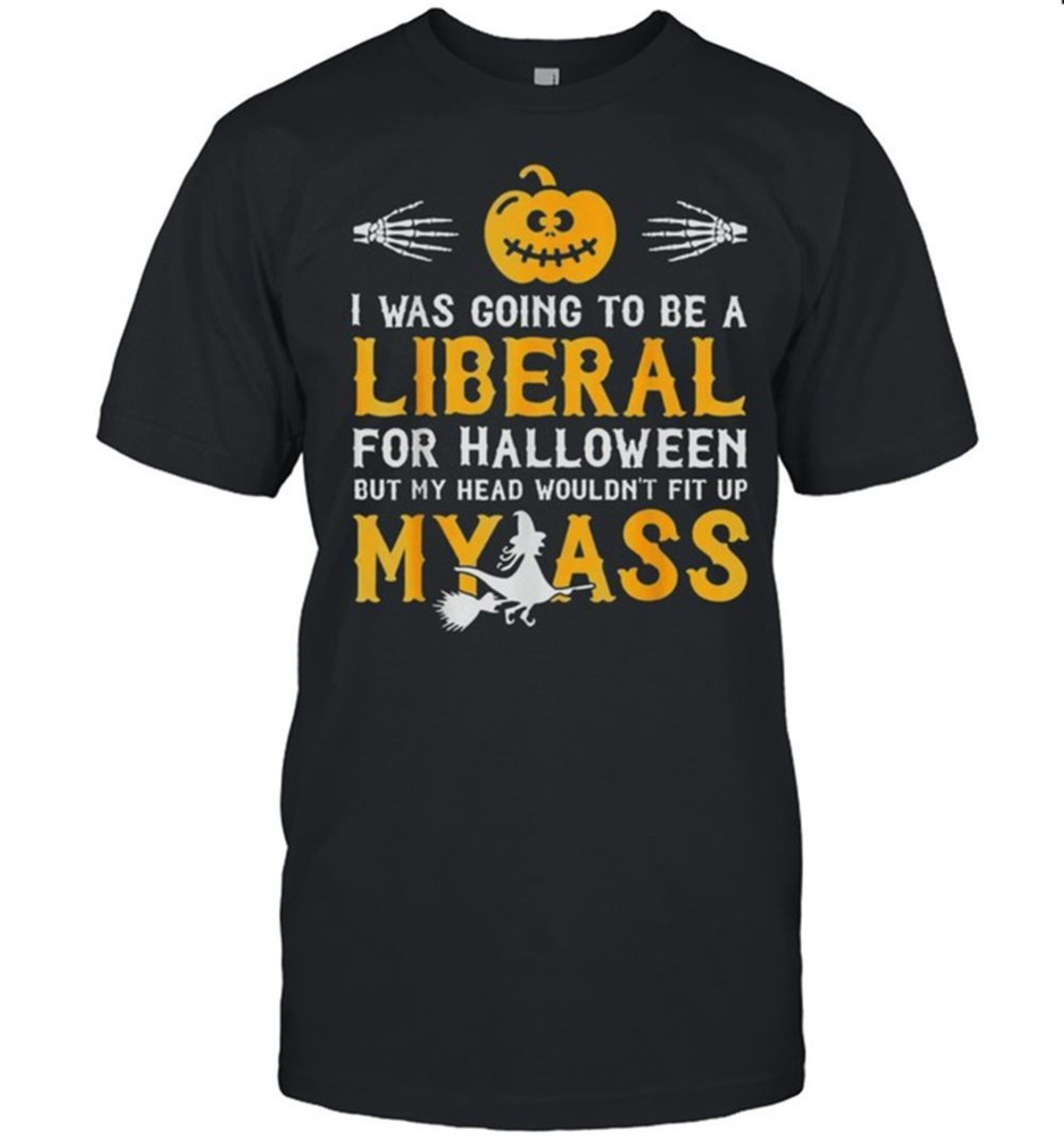 I Was Going To Be A Liberal For Halloween But Shirt