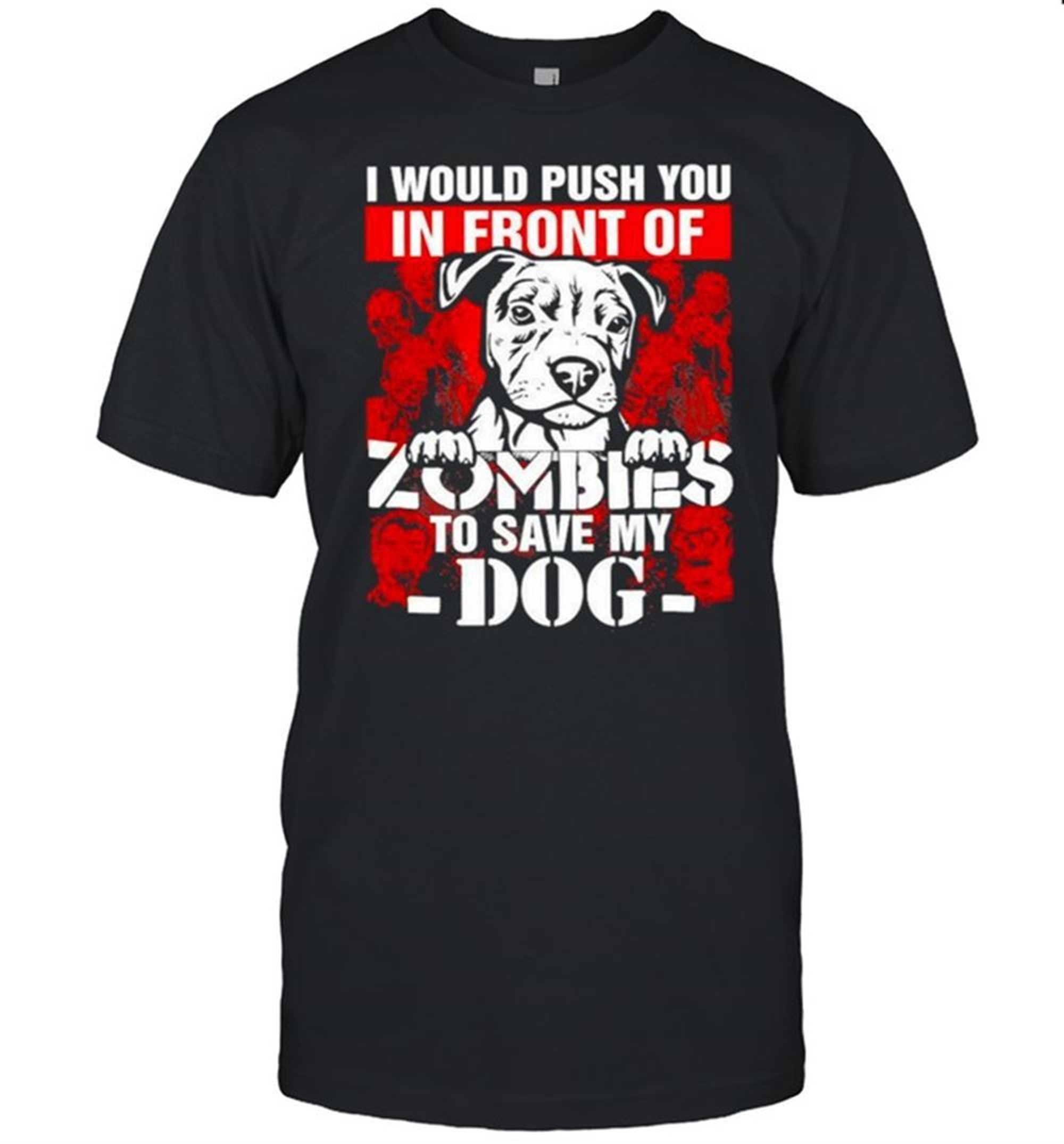 I Would Push You In Front Of Zombies To Save My Dog Halloween Shirt