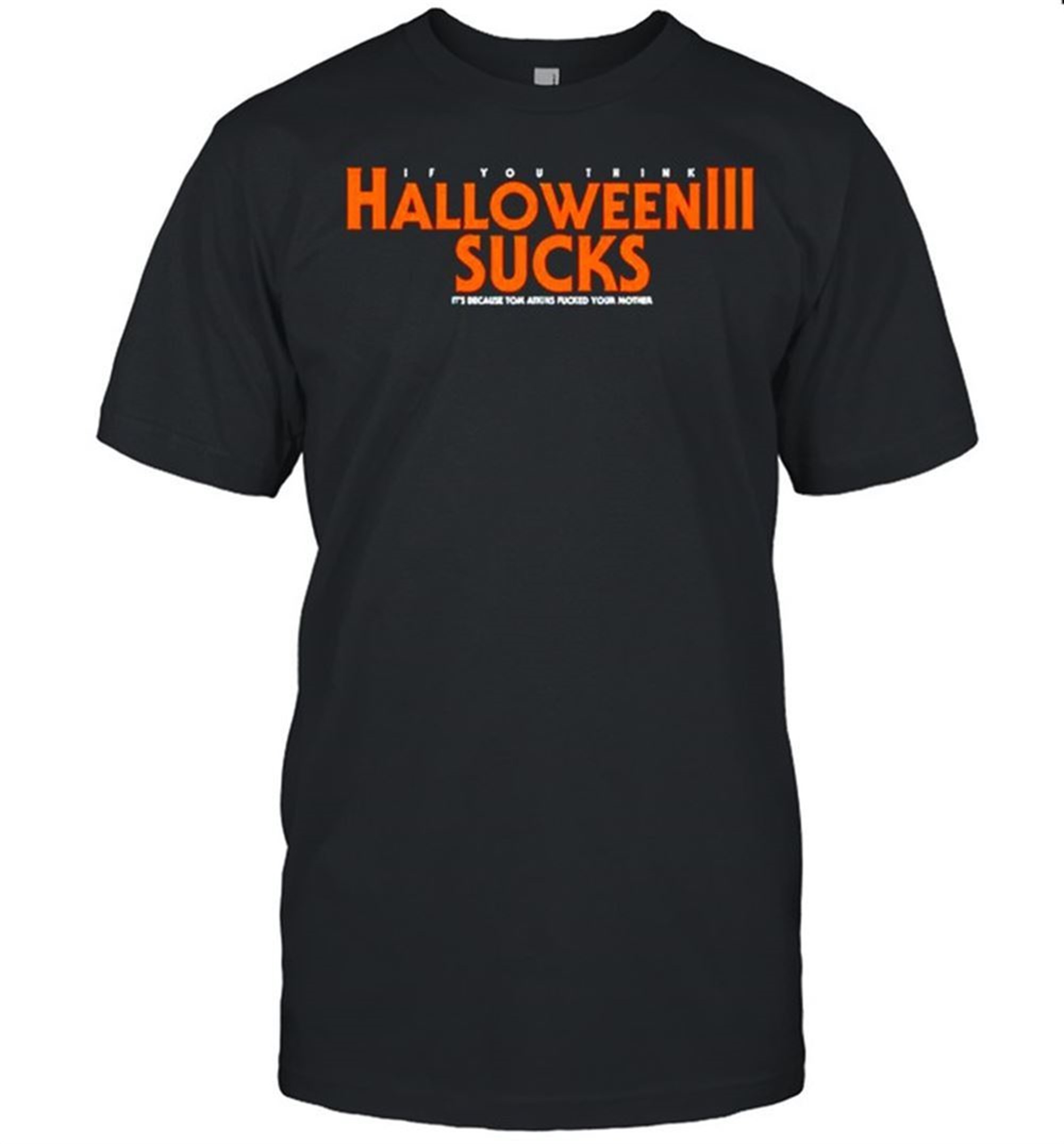 If You Think Halloween Sucks Its Because Tom Ations Shirt