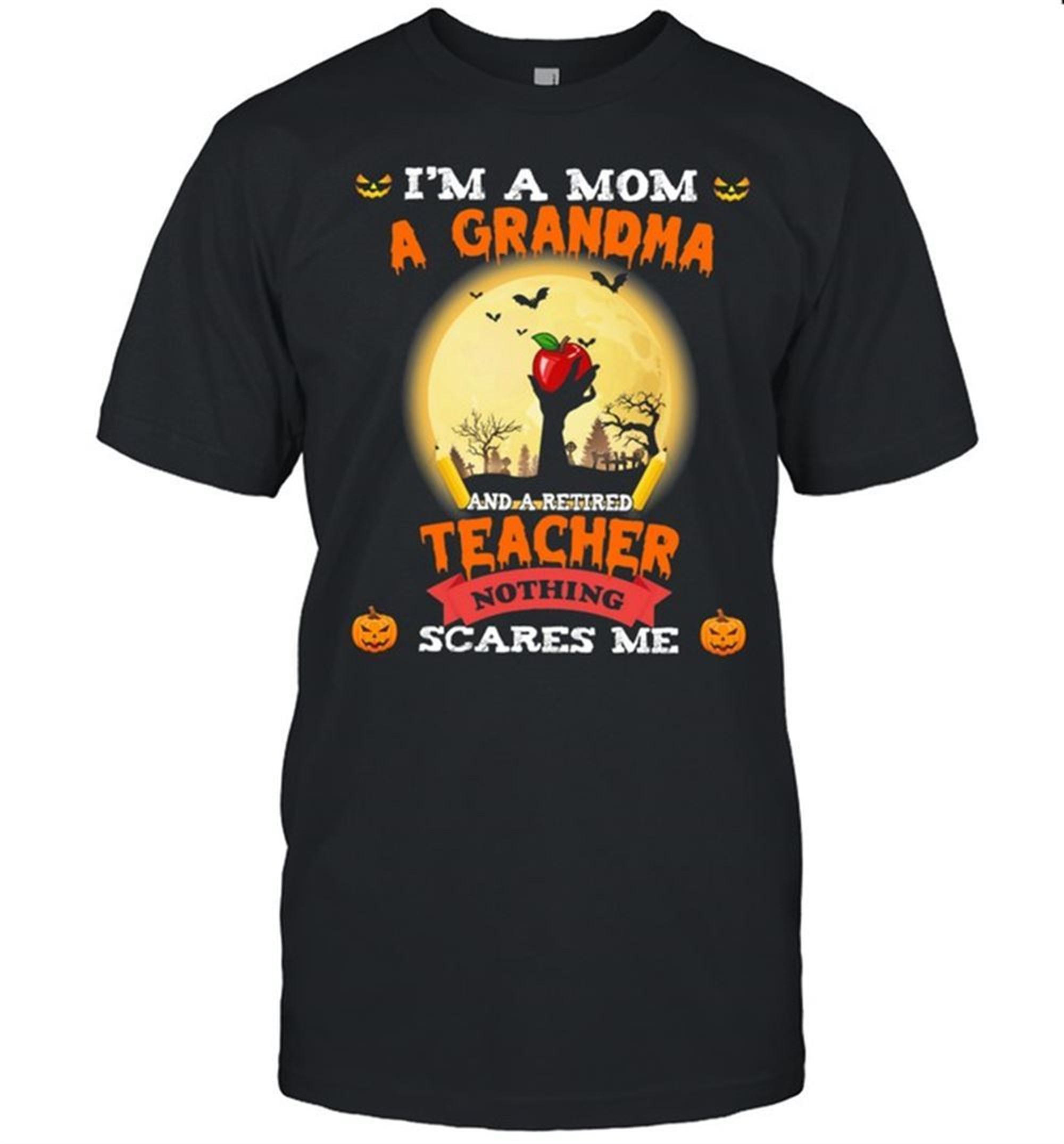 Im A Mom A Grandma And A Retired Teacher Nothing Scares Me Halloween Shirt
