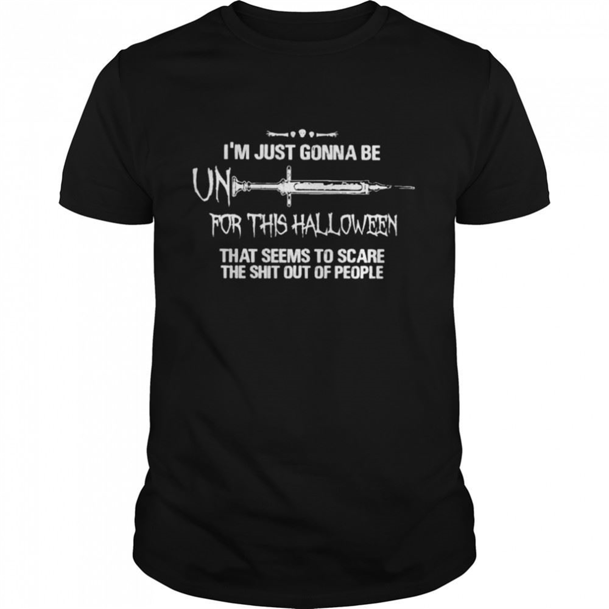 Im Just Gonna Be Unvaccine For This Halloween That Seems To Scare The Shit Out Of People Shirt