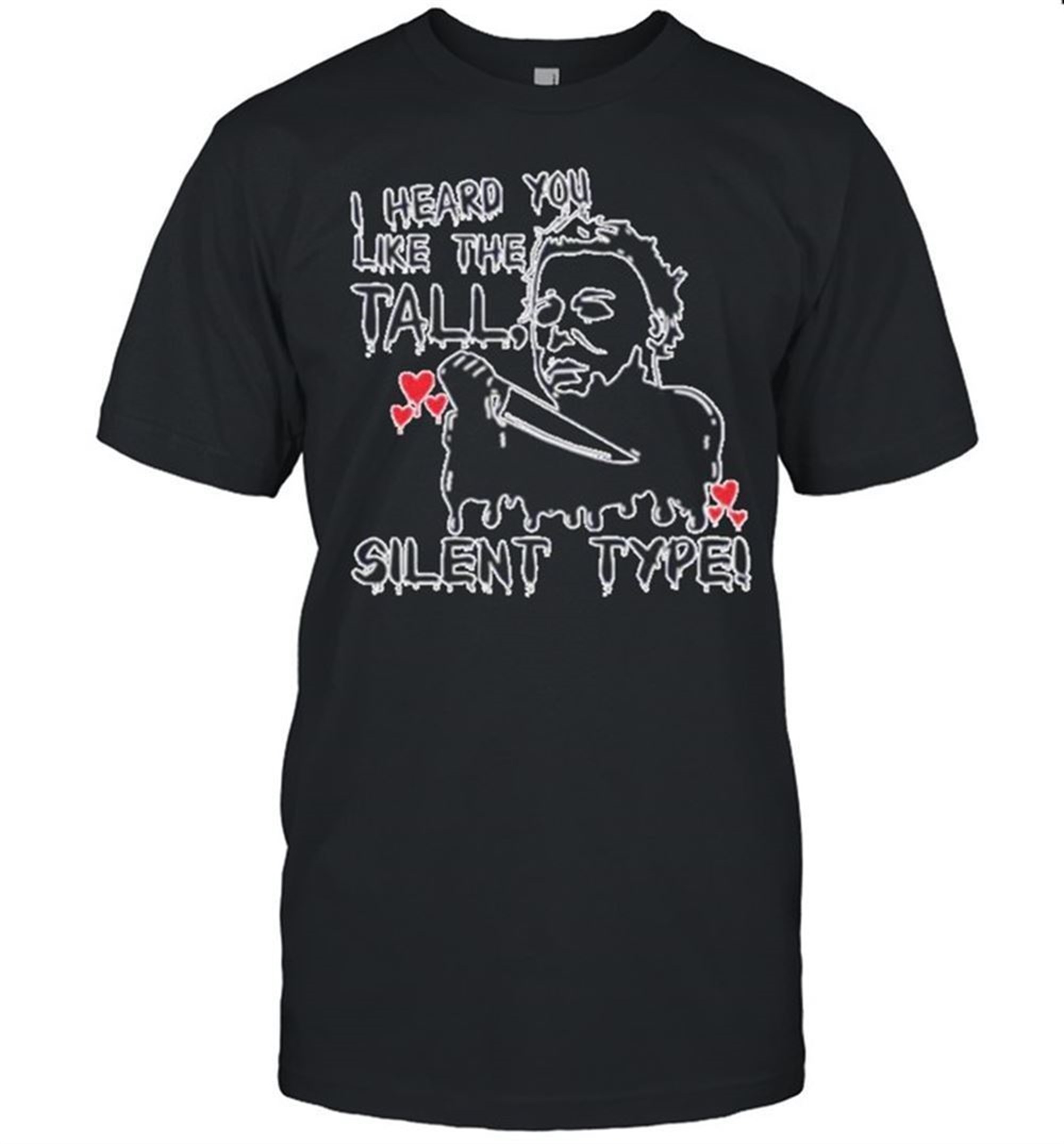 Michael Myers I Heard You Like The Tall Silent Type Halloween Shirt