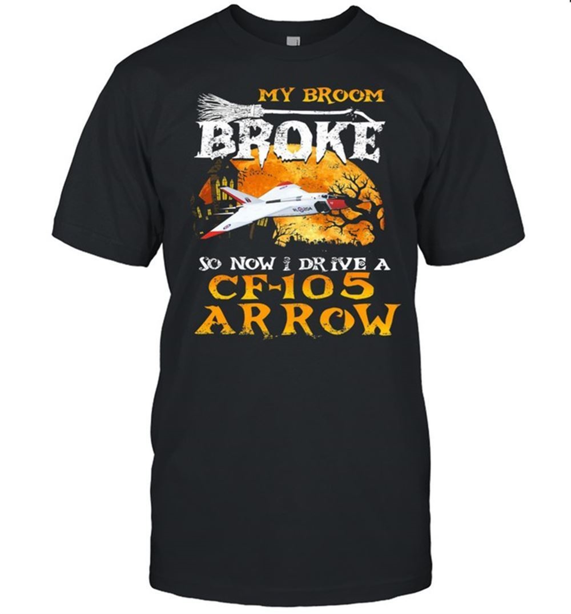 My Broom Broke So Now I Drive A Cf 105 Arrow Halloween Shirt