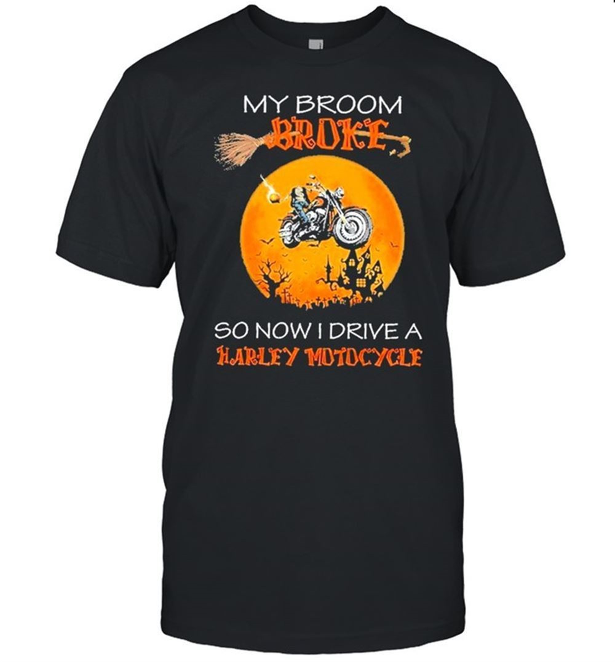 My Broom Broke So Now I Drive A Harley Motorcycle Halloween Shirt