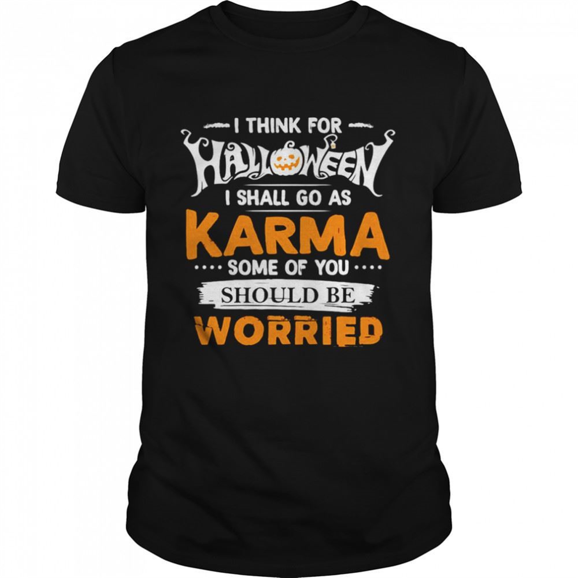Nice I Think For Halloween I Shall Go As Karma Some Of You Should Be Worried T-shirt