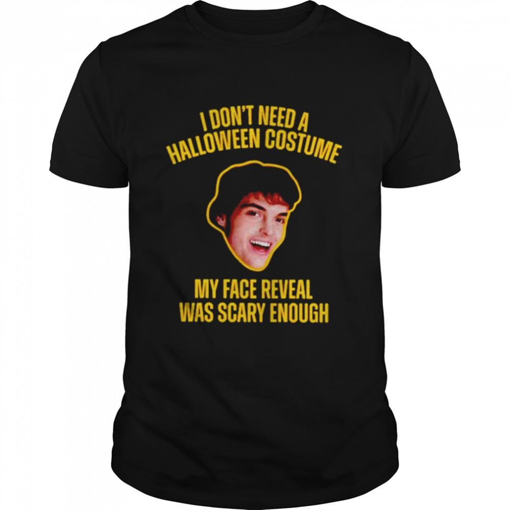 Original I Dont Need A Halloween Costume My Face Reveal Was Scary Enough Shirt
