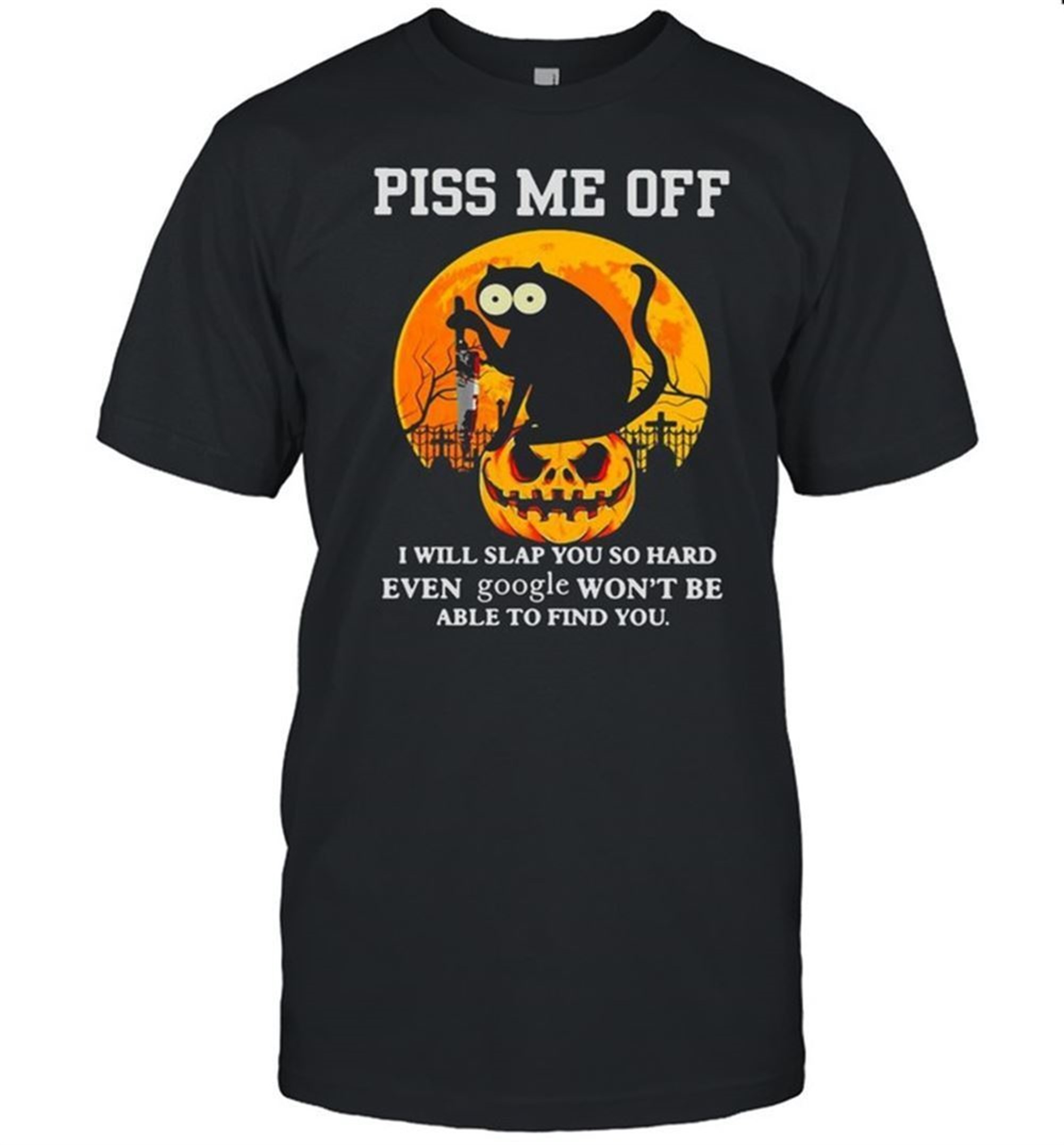 Piss Me Off I Will Slap You So Hard Even Google Wont Be Able To Find You Halloween T-shirt