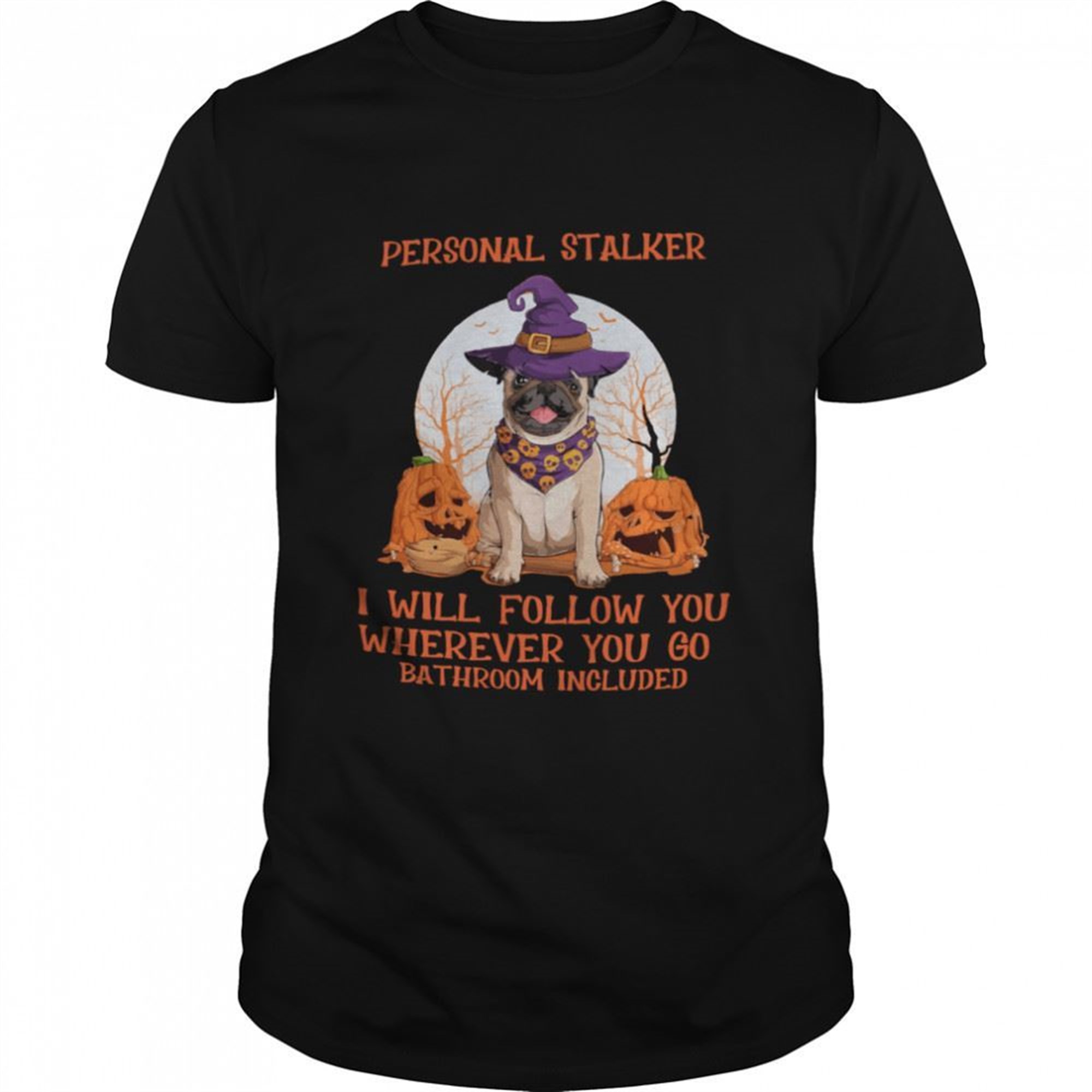 Pug Witch Personal Stalker I Will Follow You Wherever You Go Bathroom Included Halloween Shirt