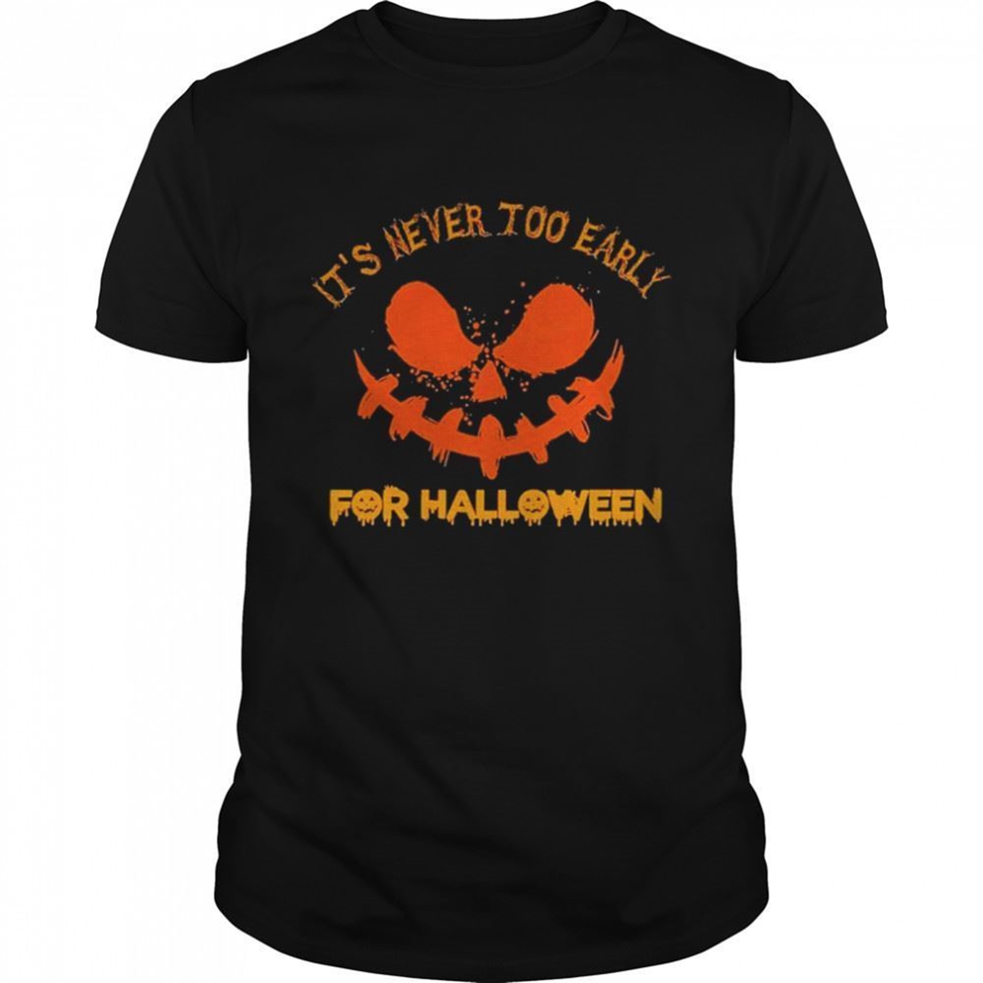Pumpkin Its Never Too Early For Halloween Shirt