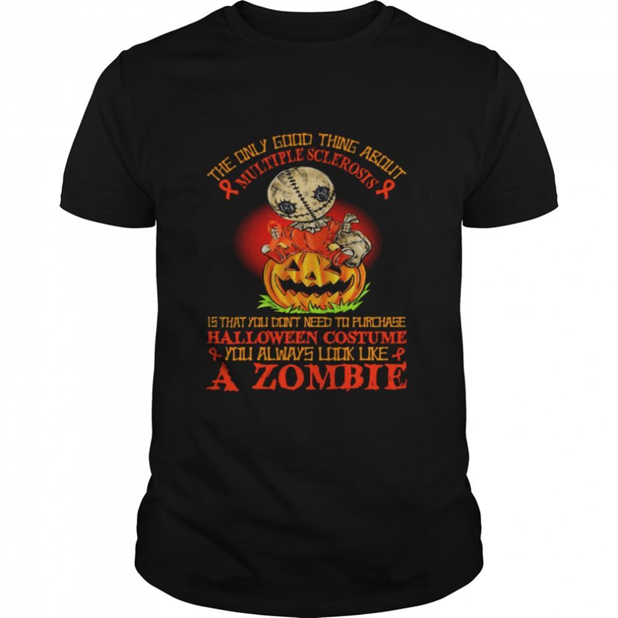 Sam Horror The Only Good Thing About Multiple Sclerosis Is That You Dont Need To Purchase Halloween You Always Look Like A Zombie Shirt