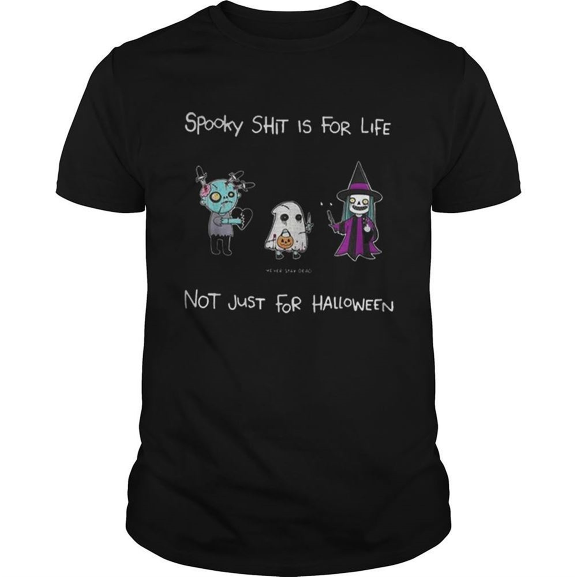 Spooky Shit Is For Life Not Just For Halloween Never Stay Dead Shirt